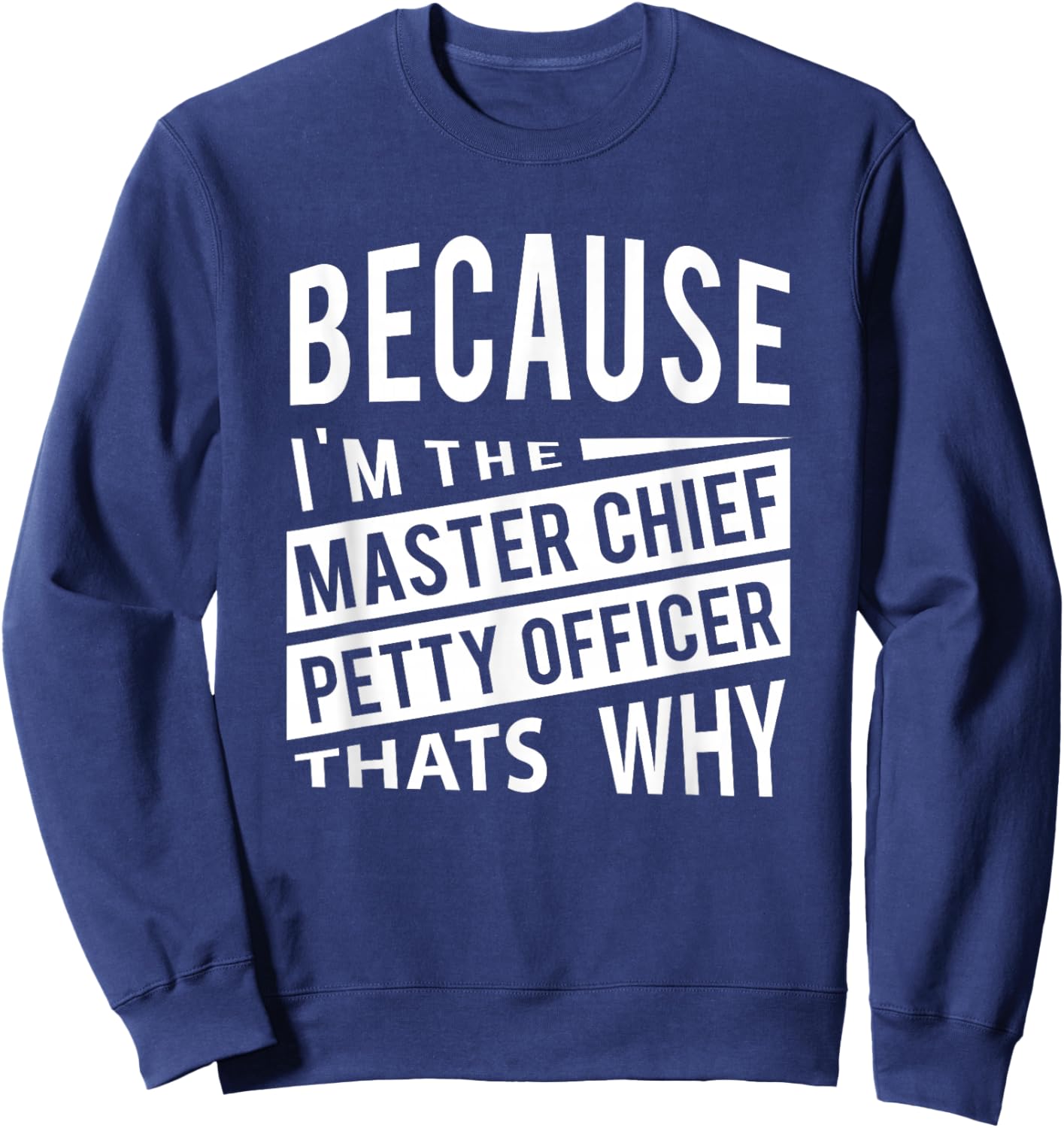 Because I'm The Master Chief Petty Officer MCPO That Why NCO Sweatshirt - Sweatshirt | Navy