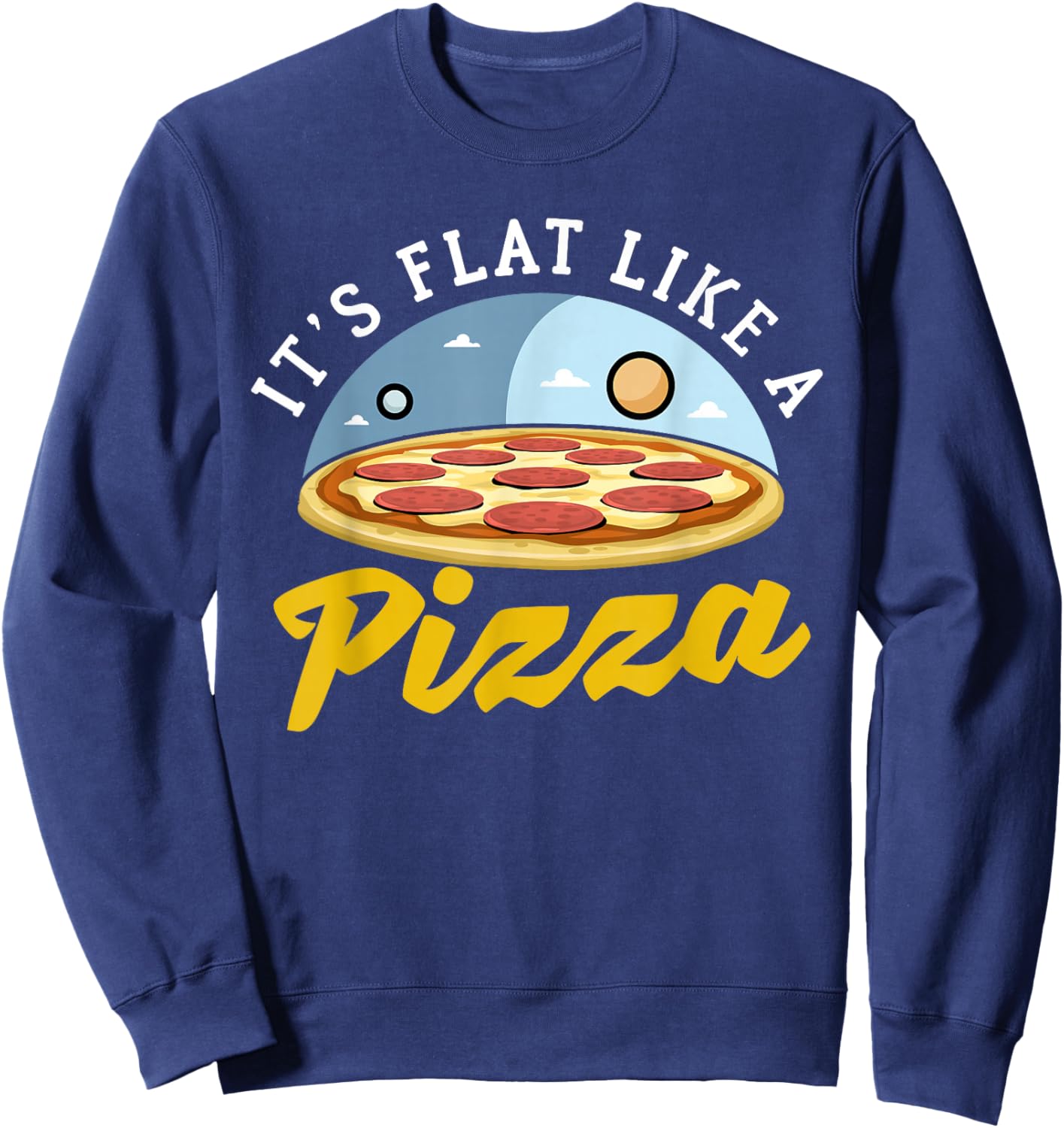 Flat Earth Pizza Design For Flat Earther Sweatshirt - Sweatshirt | Navy