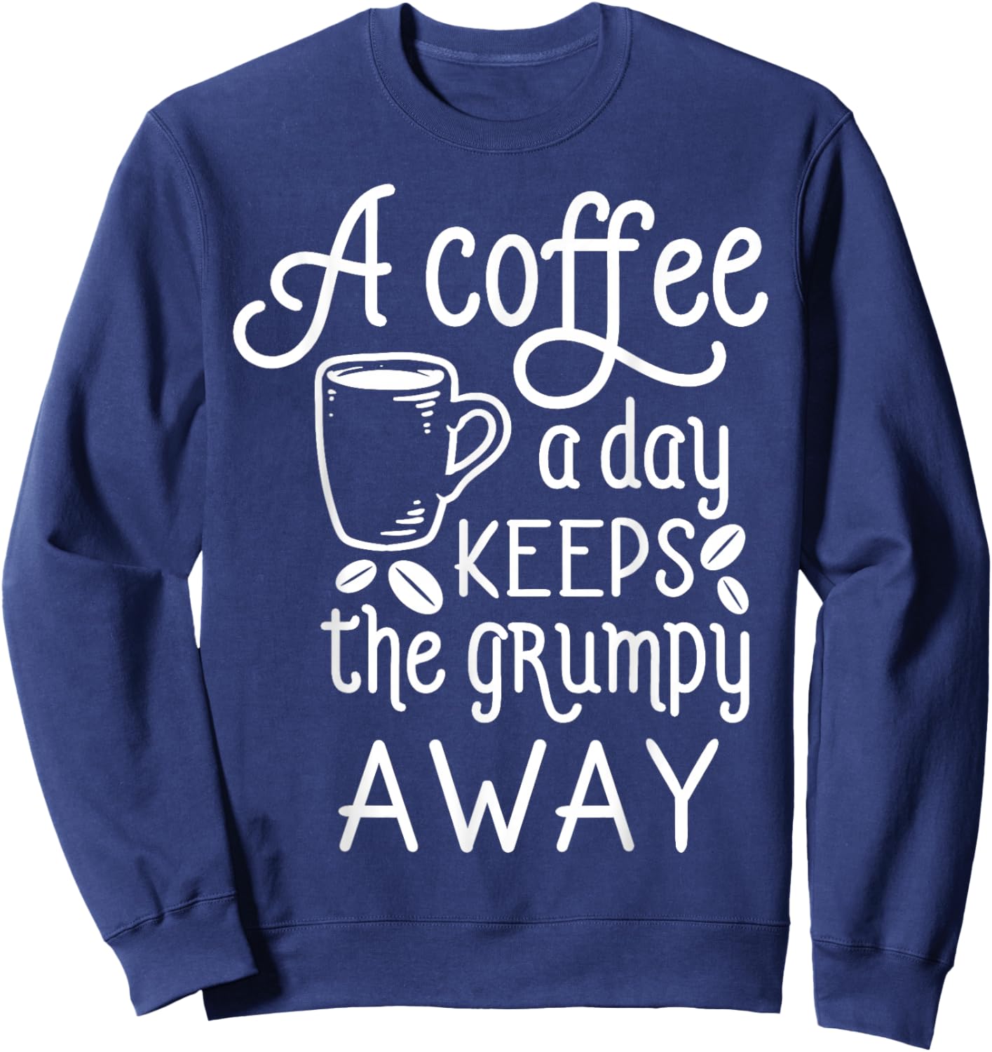 A Coffee A Day Keeps The Grumpy Away Coffee Sayings Sweatshirt - Sweatshirt | Navy