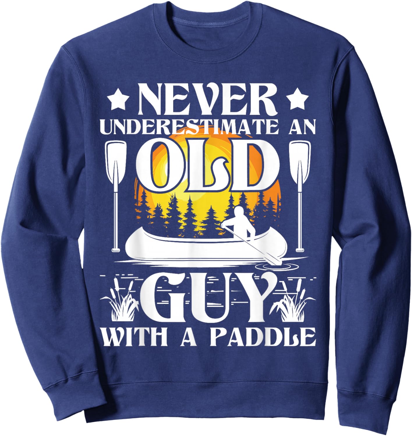 Never Underestimate an Old Guy - Canoe Canoeing Sweatshirt - Sweatshirt | Navy