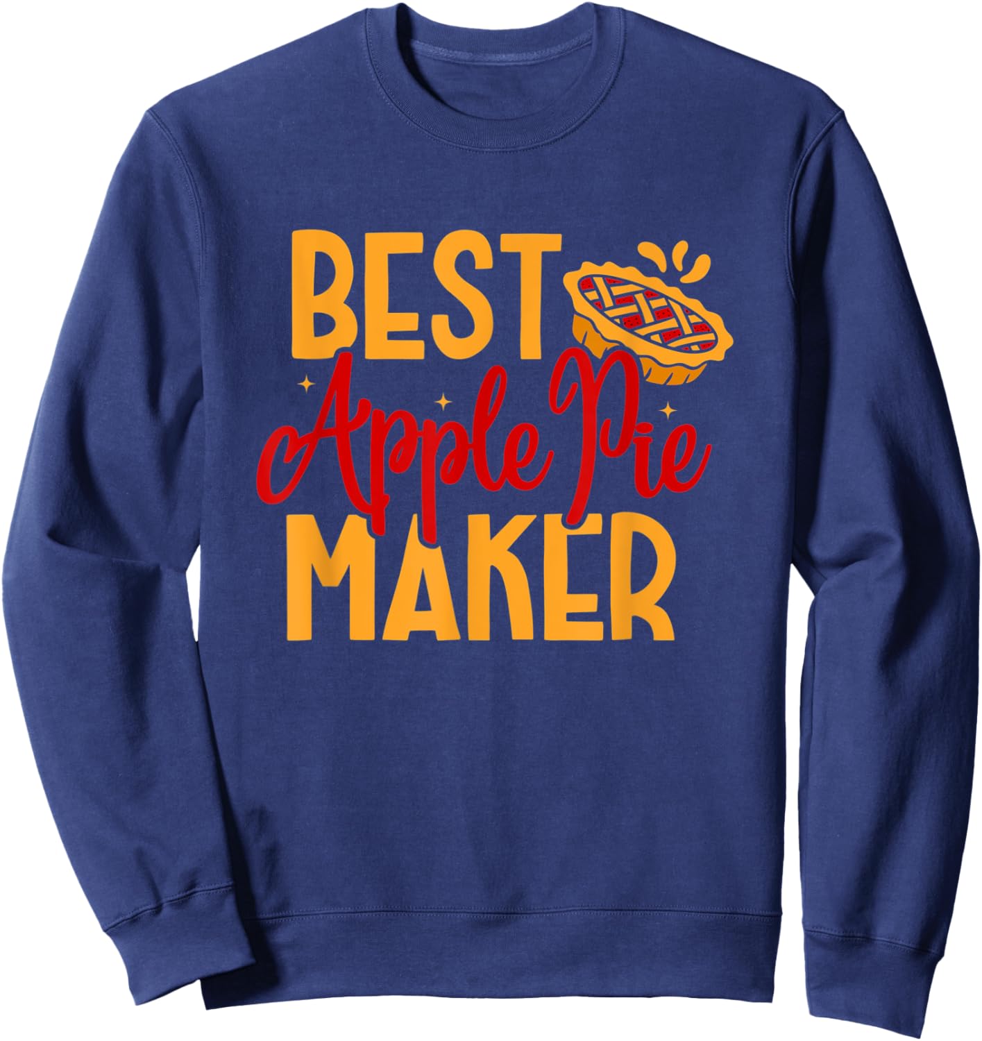 Best Apple Pie Maker Baker Baking Thanksgiving Dessert Sweatshirt - Sweatshirt | Navy