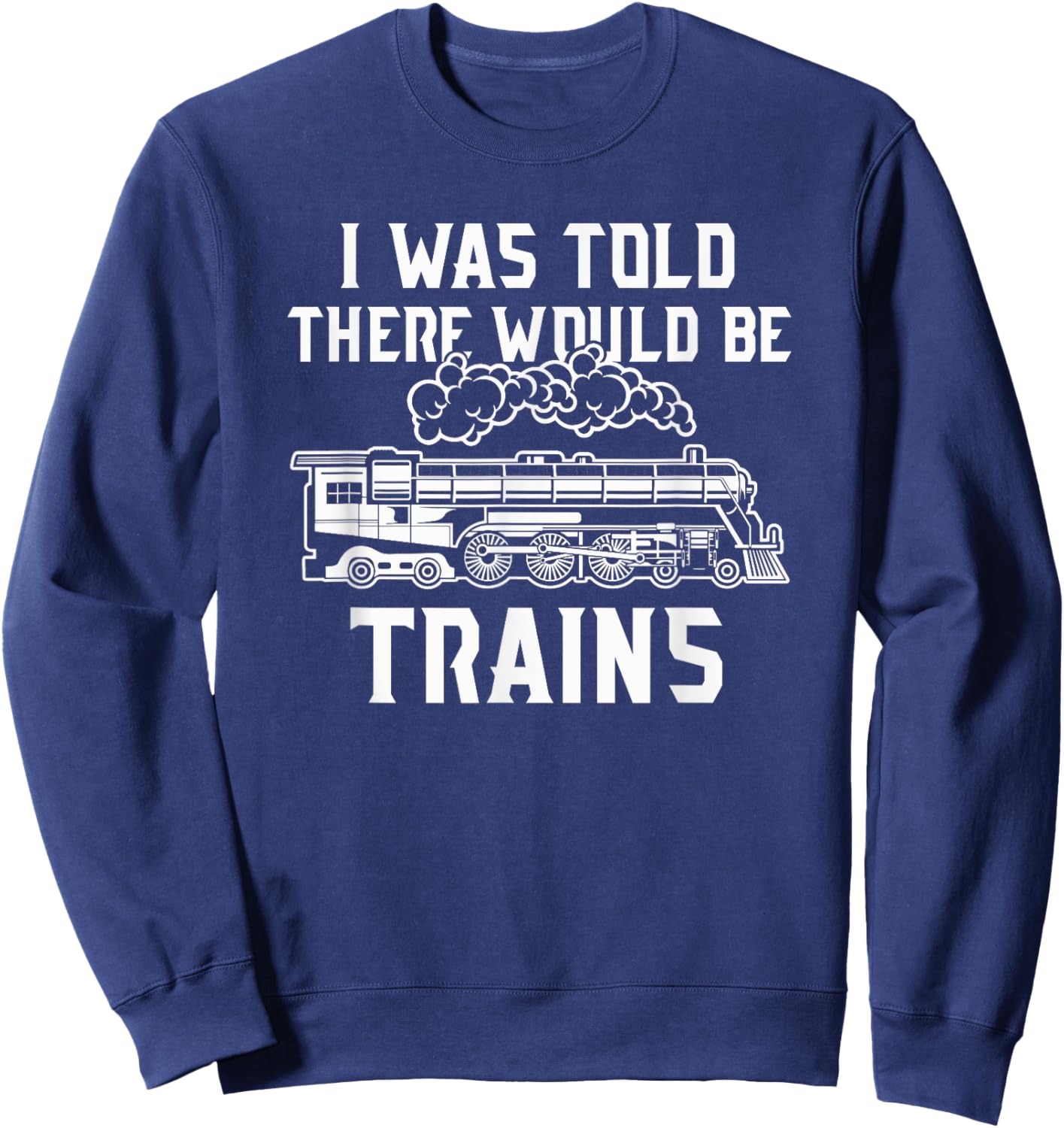 Train Lovers Merch I Was Told There Would Be Trains Sweatshirt - Sweatshirt | Navy