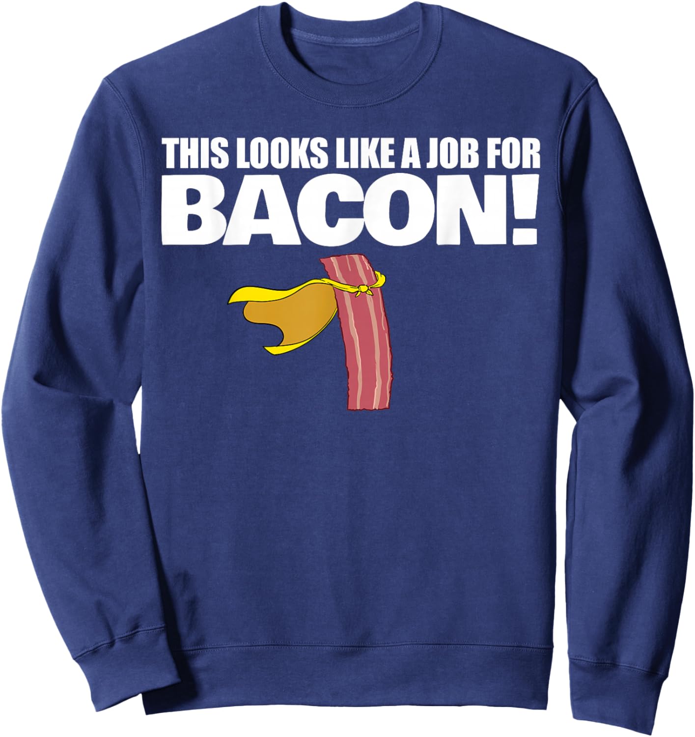 This Looks Like a Job for Bacon Funny Bacon Sweatshirt - Sweatshirt | Navy