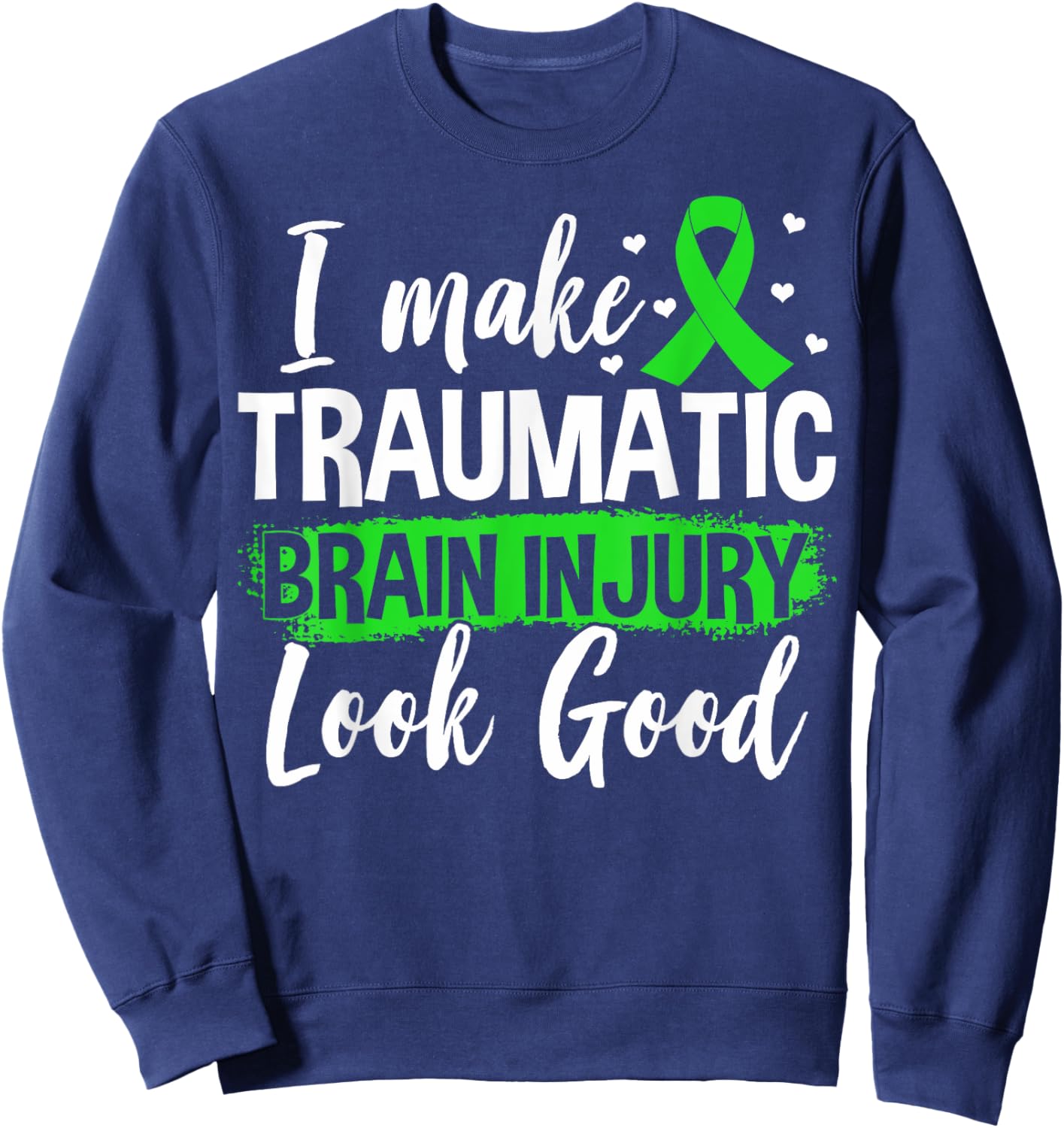 Traumatic Brain Injury Awareness TBI I Make TBI Look Good Sweatshirt - Sweatshirt | Navy