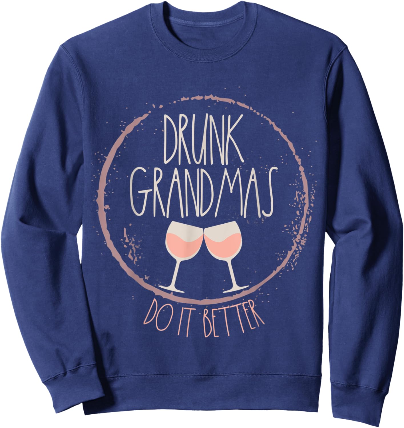 Drunk Grandmas Do It Better Funny Grandma Wine Glass Design Sweatshirt - Sweatshirt | Navy
