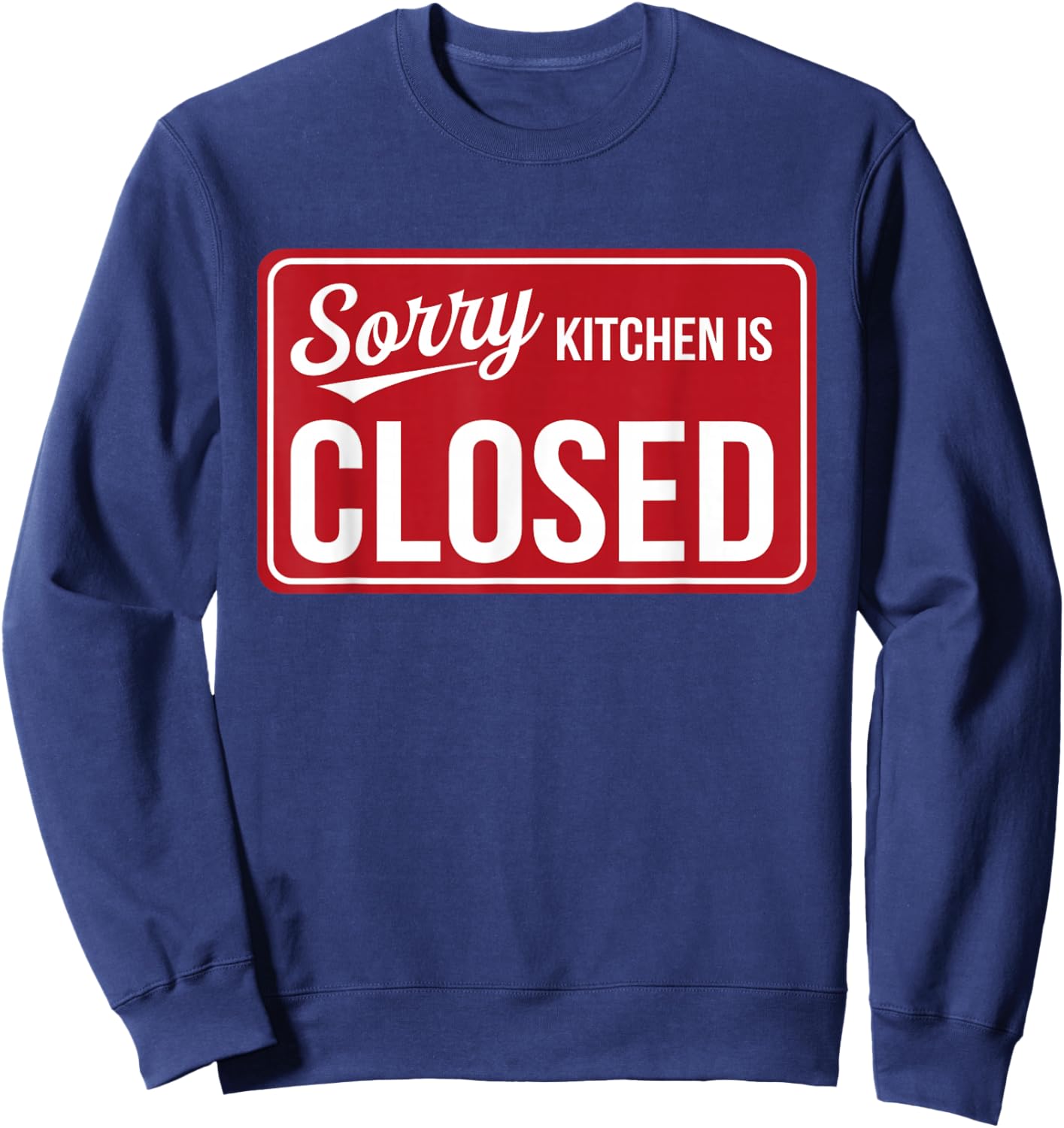 Sorry Kitchen Is Closed Parenting Humor Chef Cooking Sweatshirt - Sweatshirt | Navy