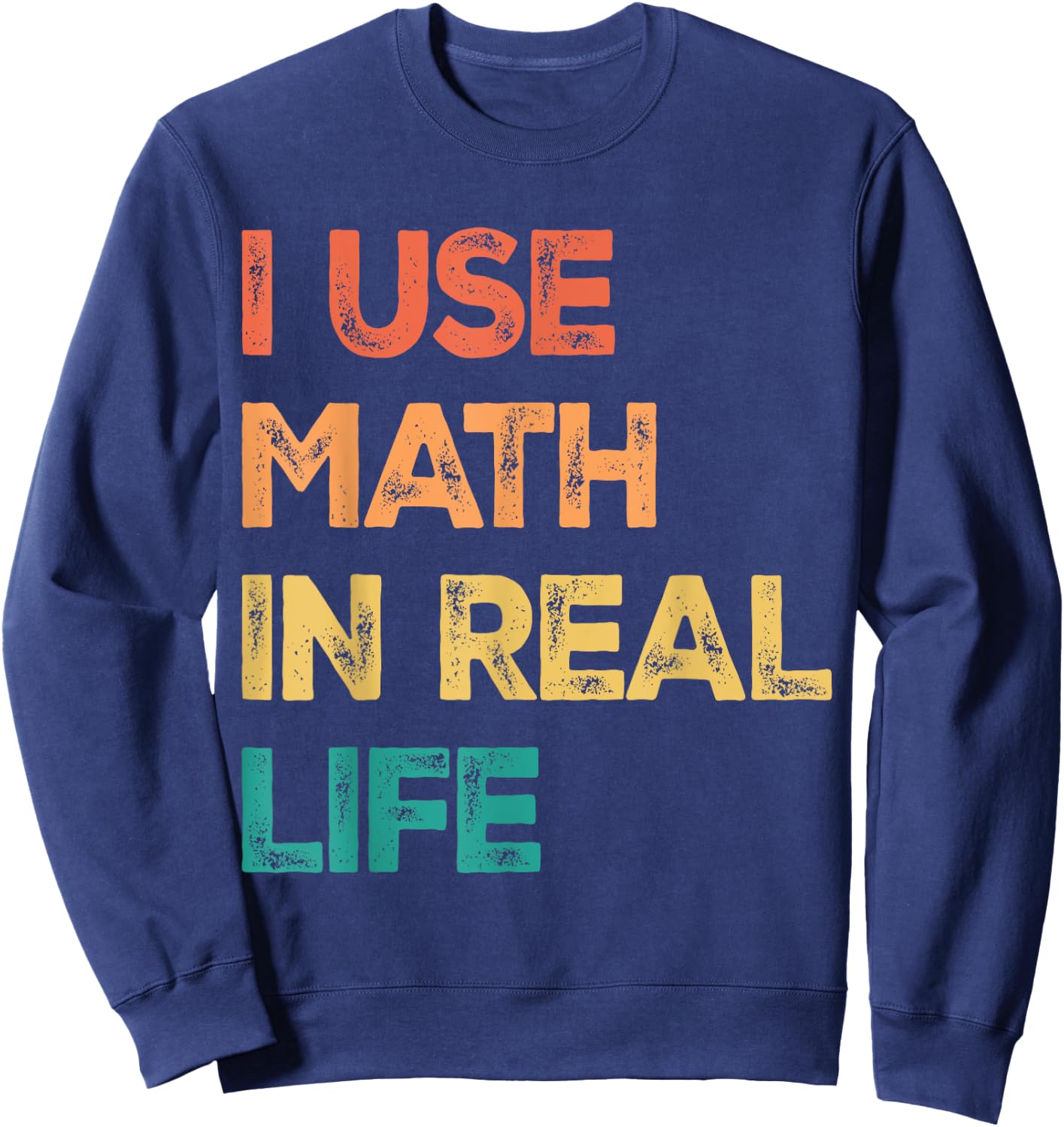Math Teacher Funny I Use Math In Real Life Algebra Lover Women Sweatshirt - Sweatshirt | Navy