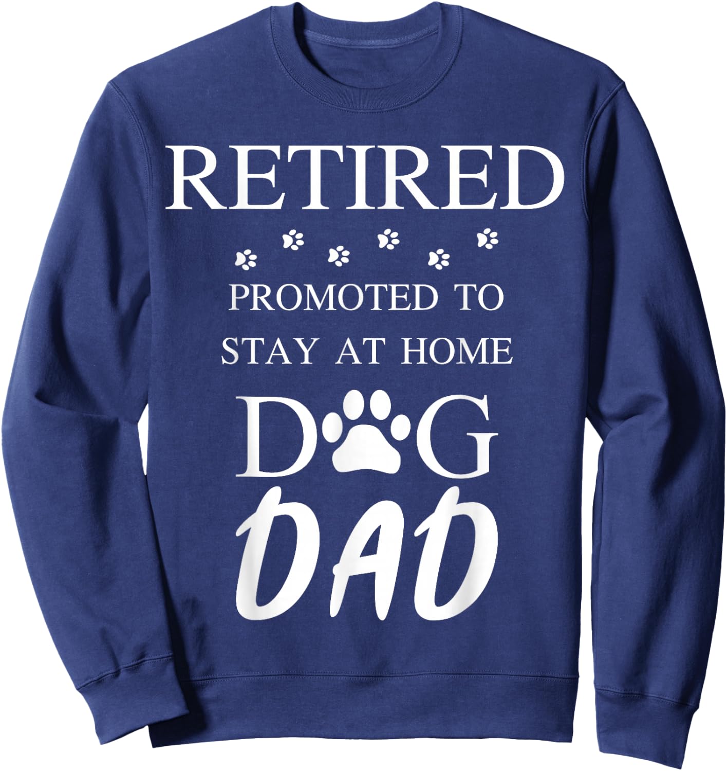 Retired Promoted to Stay at Home Dog Dad Sweatshirt - Sweatshirt | Navy