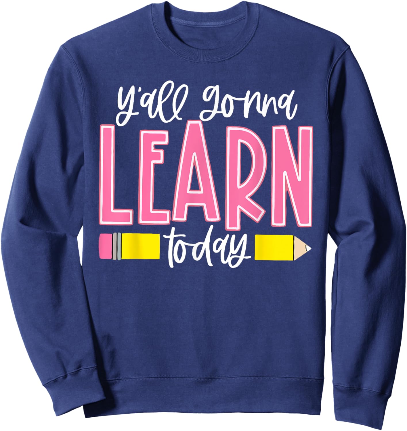 You All Gonna Learn Today Teacher Back To School Men Women Sweatshirt - Sweatshirt | Navy
