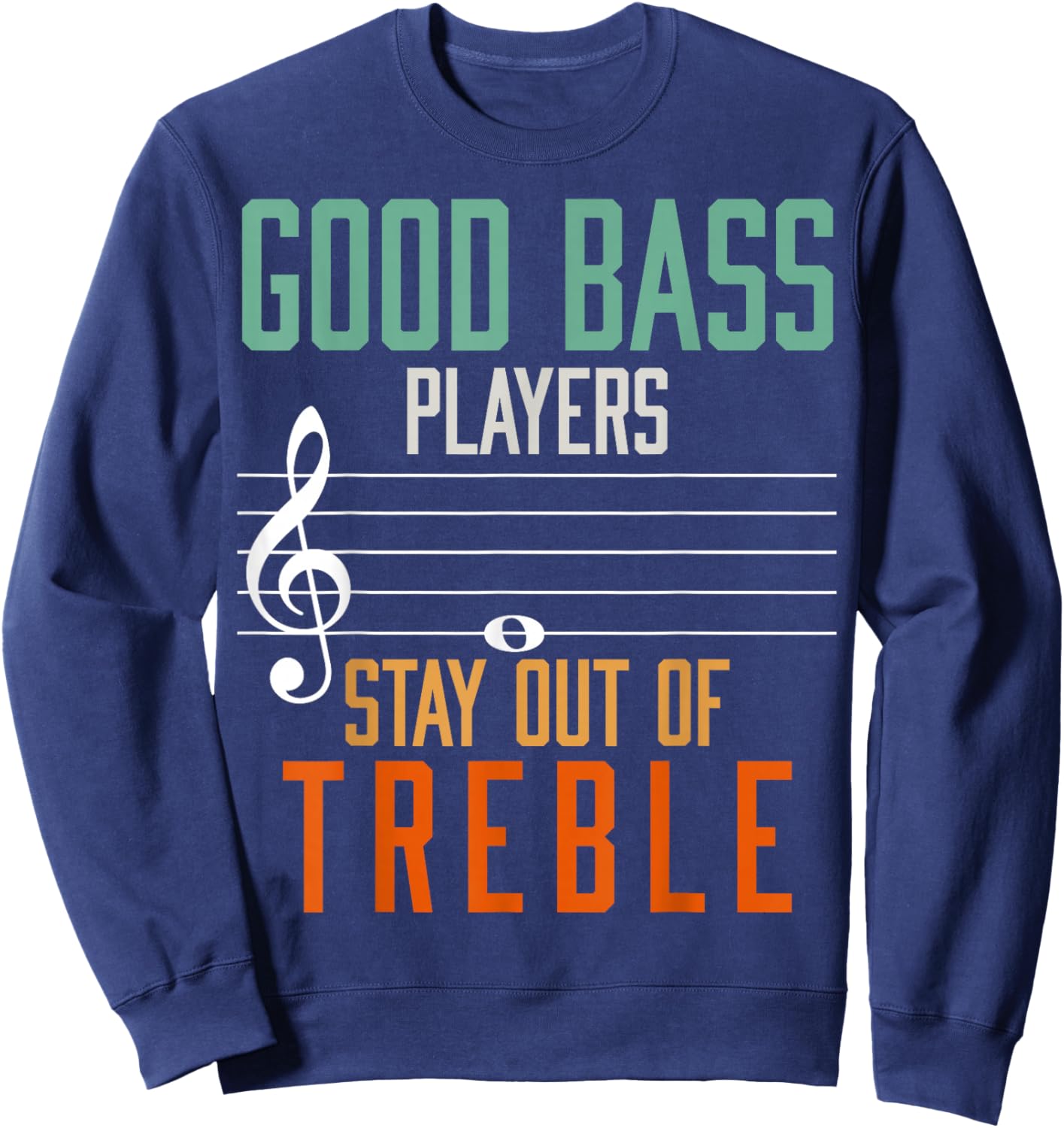 Good Bass Players Stay Out Of Treble Bassist Sweatshirt - Sweatshirt | Navy