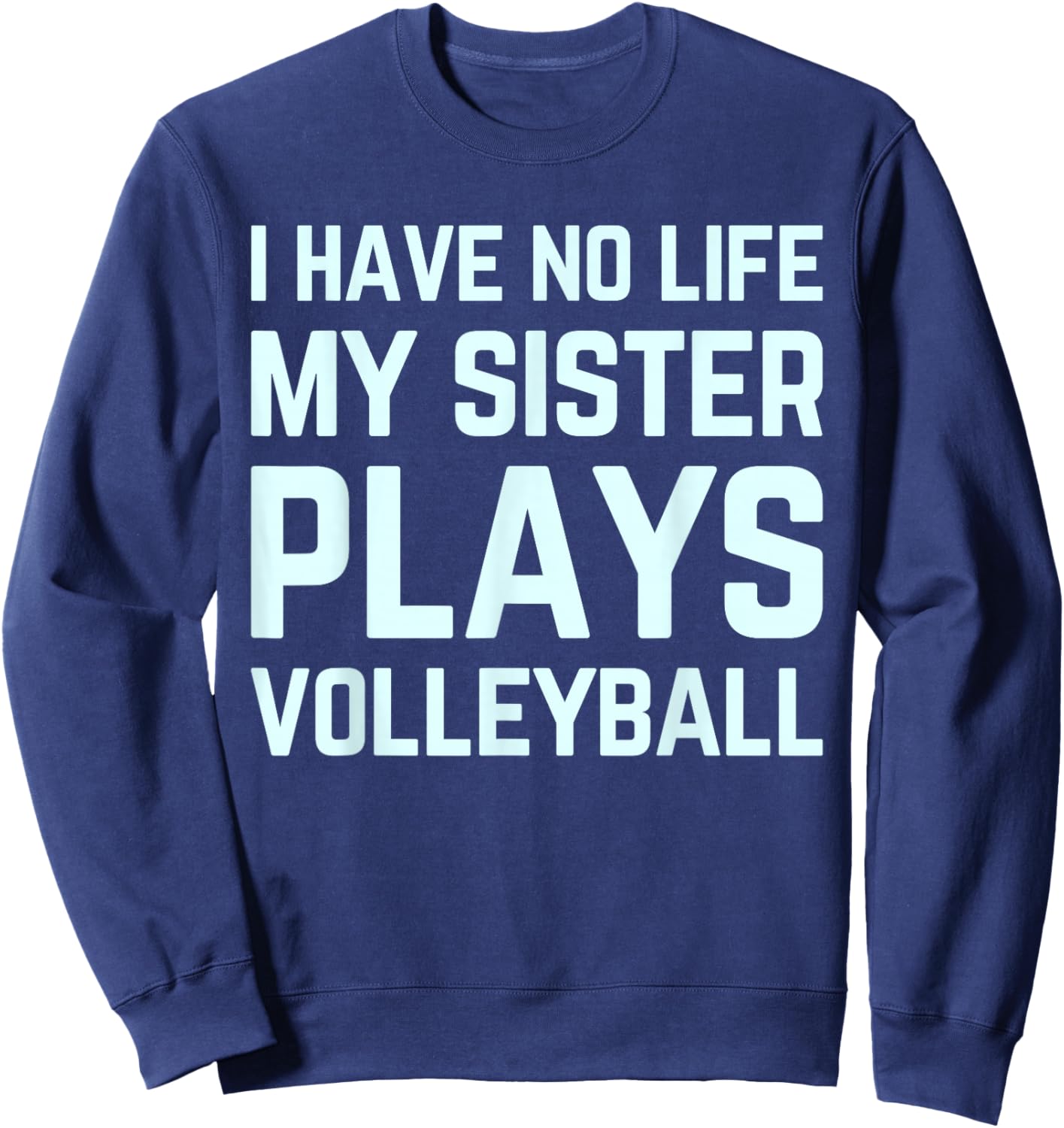 I Have No Life My Sister Plays Volleyball Team Funny Brother Sweatshirt - Sweatshirt | Navy