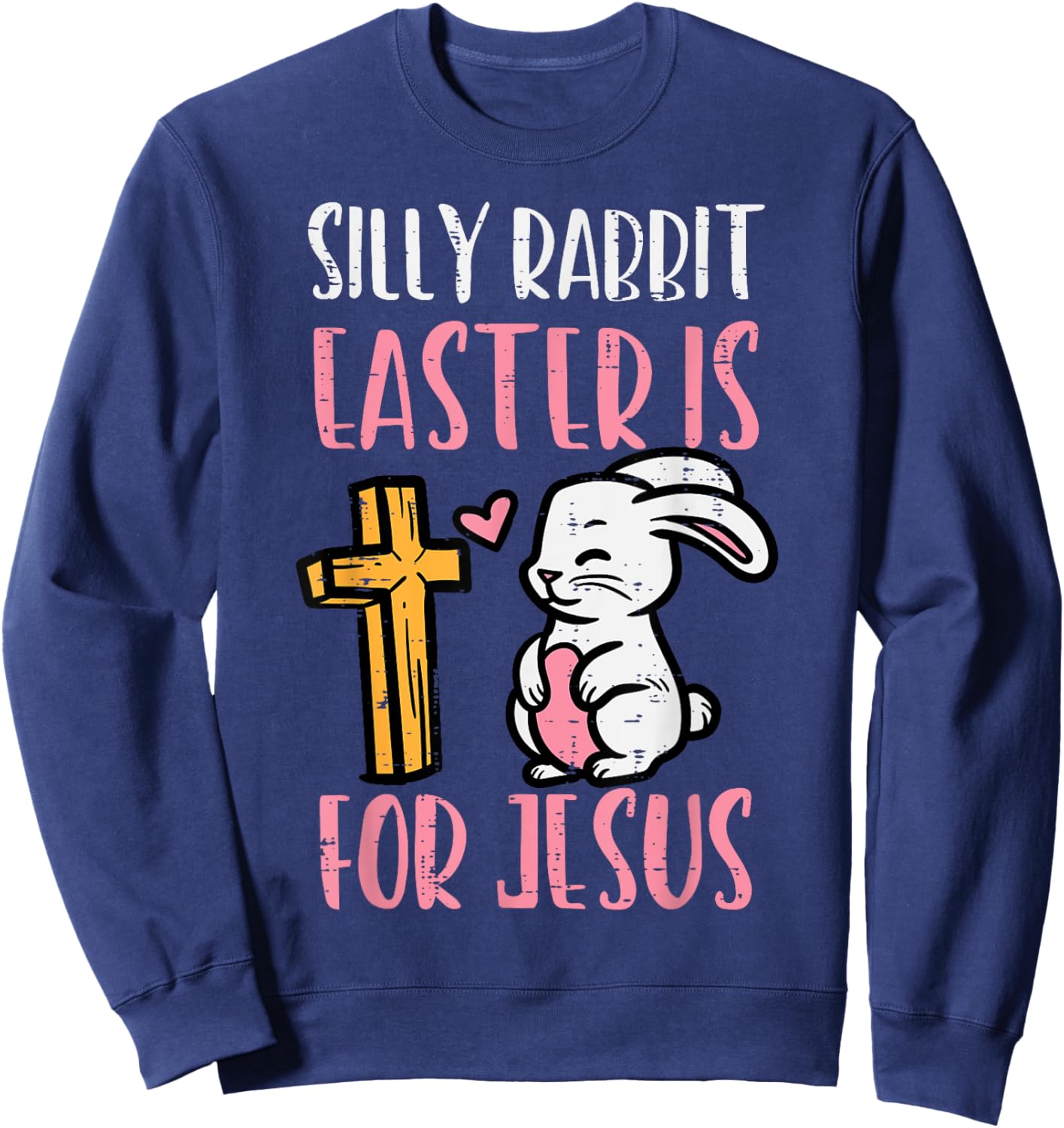 Silly Rabbit Easter Is For Jesus Religious Christian Toddler Sweatshirt - Sweatshirt | Navy