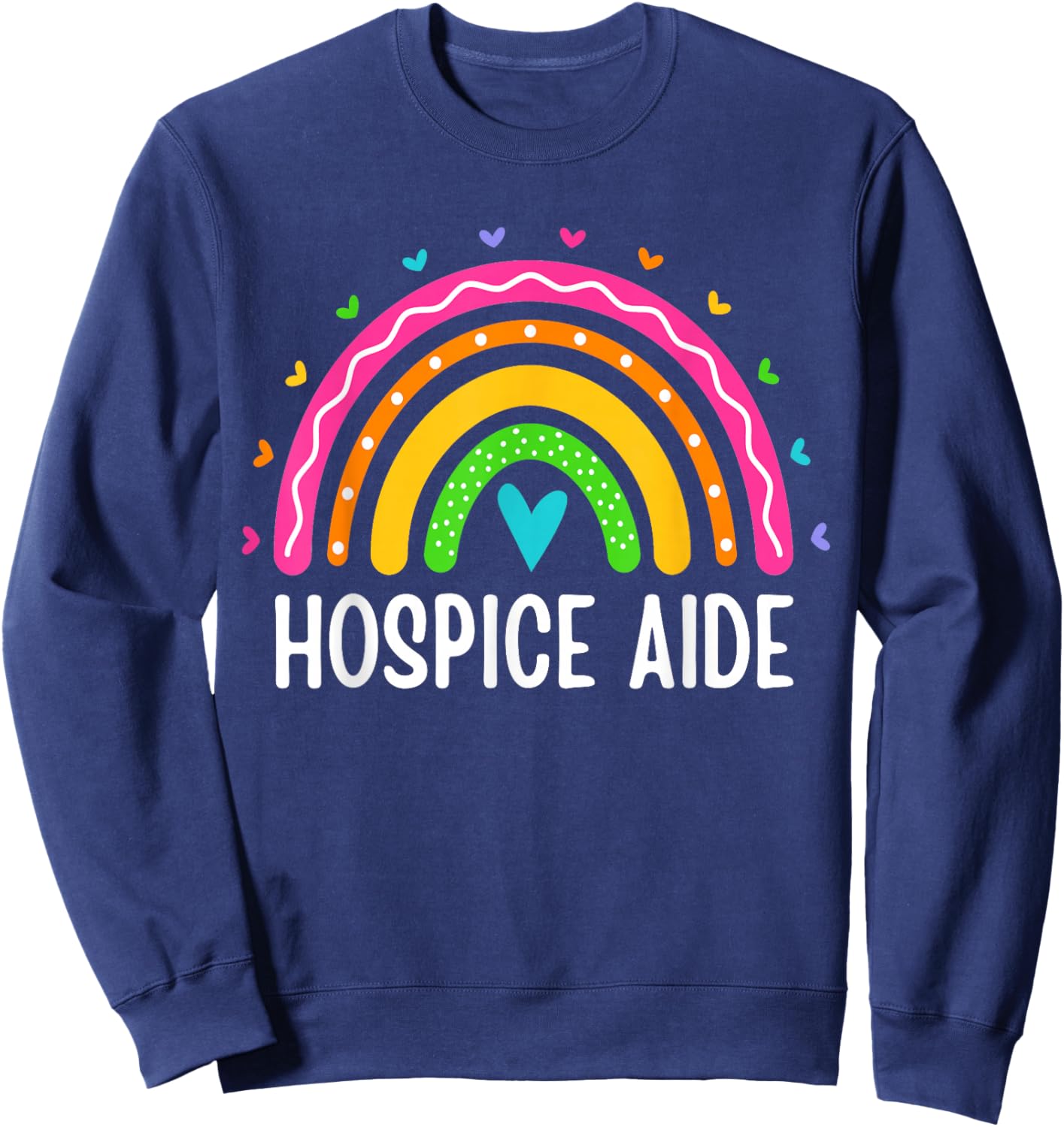 Hospice Aide Medical Nursing Rainbow Hospice Care Cute Sweatshirt - Sweatshirt | Navy