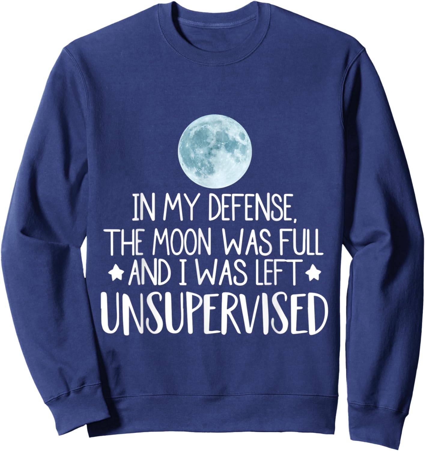 In My Defense The Moon Was Full And I Was Left Unsupervised Sweatshirt - Sweatshirt | Navy