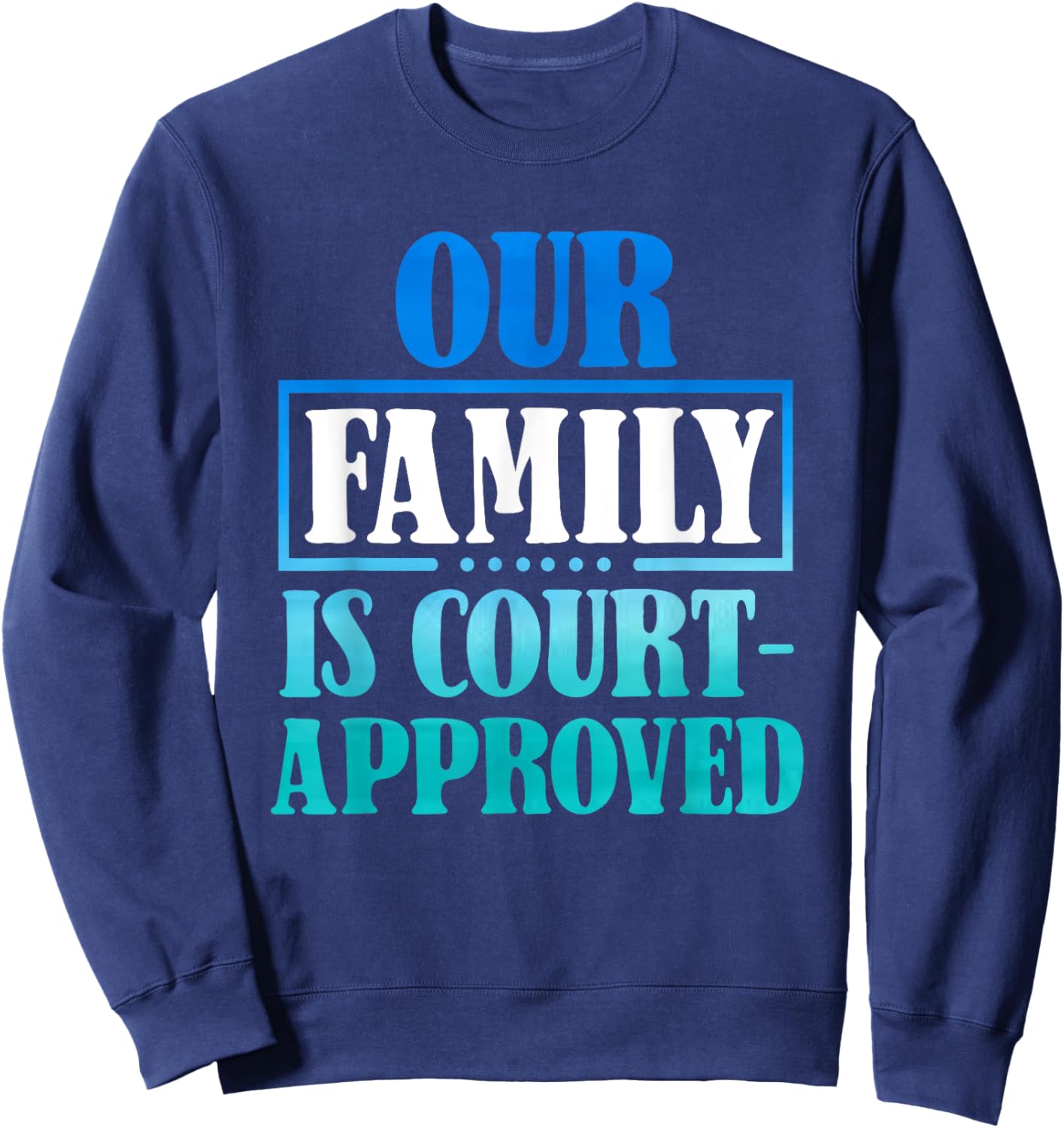 Our Family Is Court-Approuved - For Adoption Announcement Sweatshirt - Sweatshirt | Navy