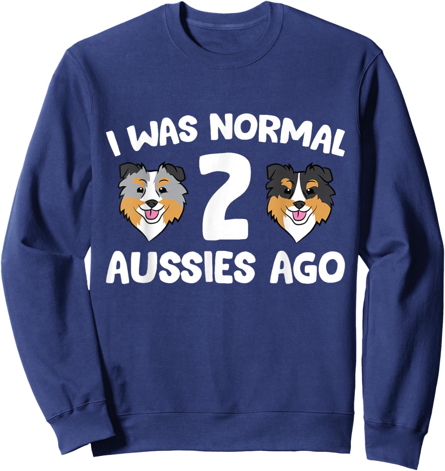 I was Normal 2 Aussies Ago Funny Australian Shepherd Sweatshirt - Sweatshirt | Navy