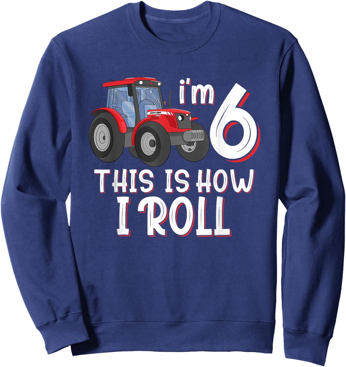 I'm 6th This Is How I Roll Farm 6 Years Old Birthday Tractor Sweatshirt - Sweatshirt | Navy