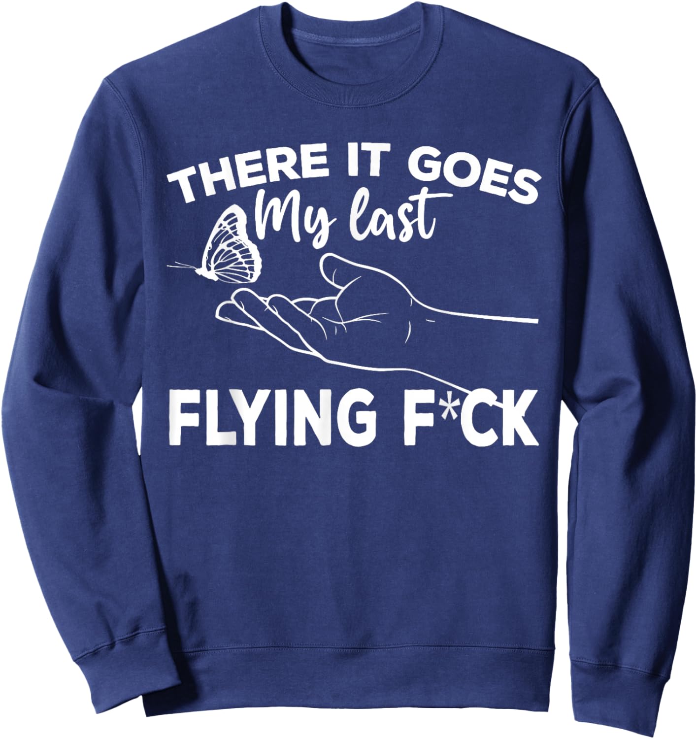 There It Goes My Last Flying Fuck Adult Humor Sarcastic Sweatshirt - Sweatshirt | Navy