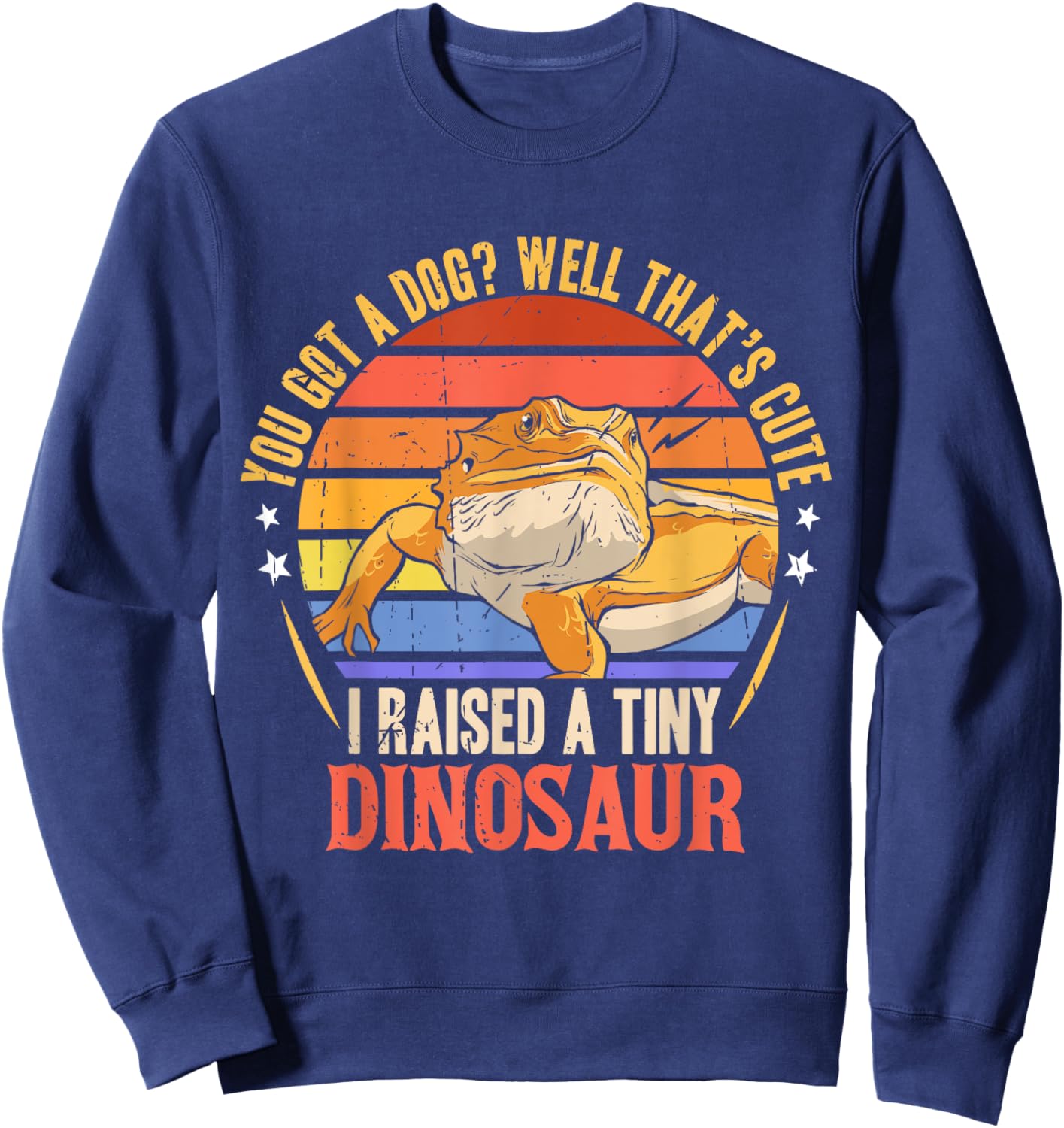 You Got A Dog Well That's Cute I Raise A Tiny Dinosaur Sweatshirt - Sweatshirt | Navy