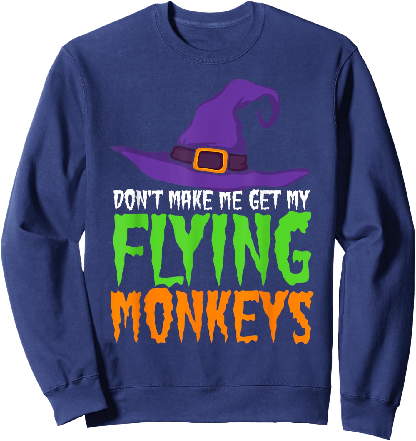 Dont Make Me Get My Flying Monkeys Funny Halloween Witch Hat Sweatshirt - Sweatshirt | Navy