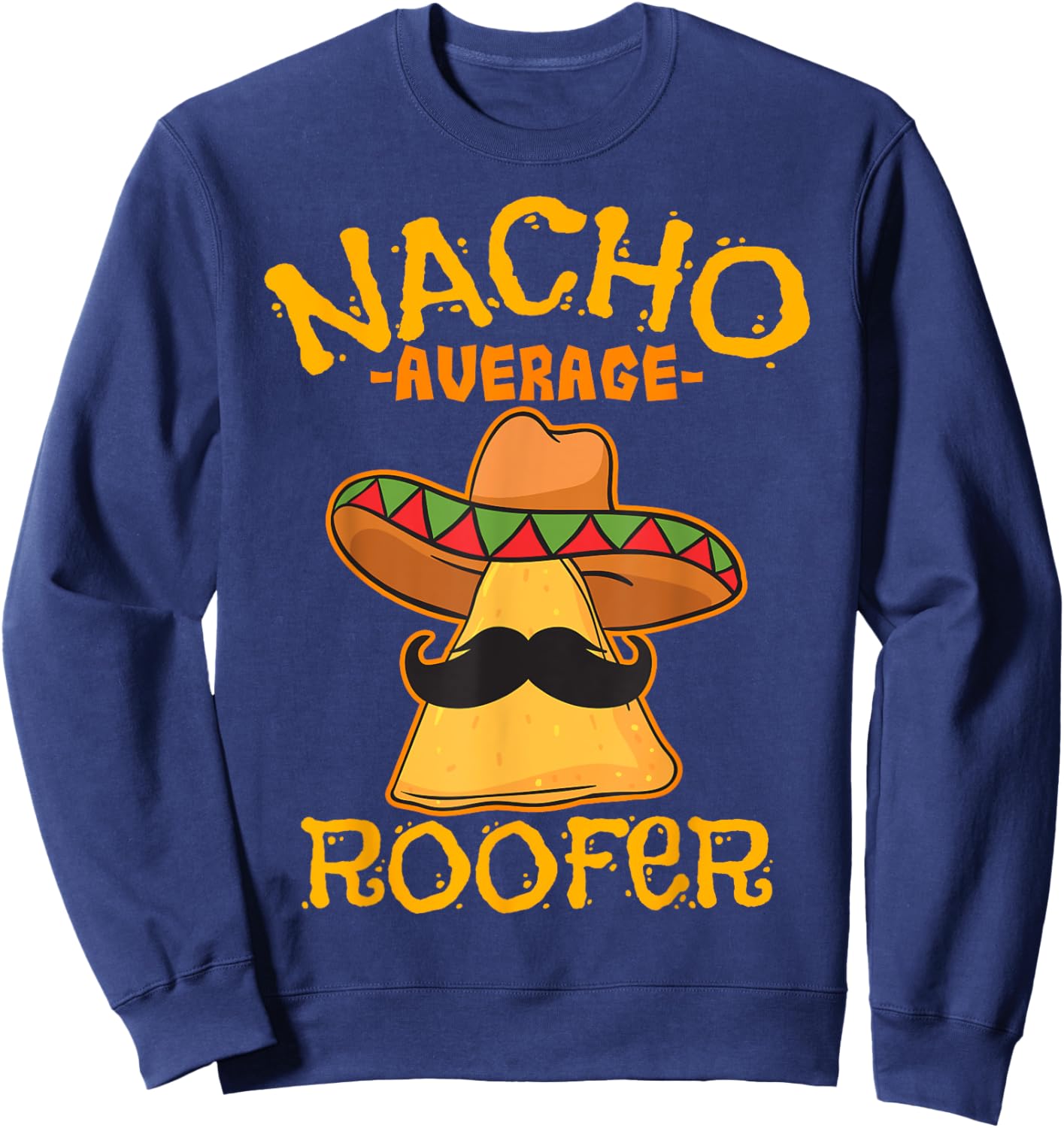 Nacho Average Roofer Mexican Cinco De Mayo Roof Mechanic Sweatshirt - Sweatshirt | Navy