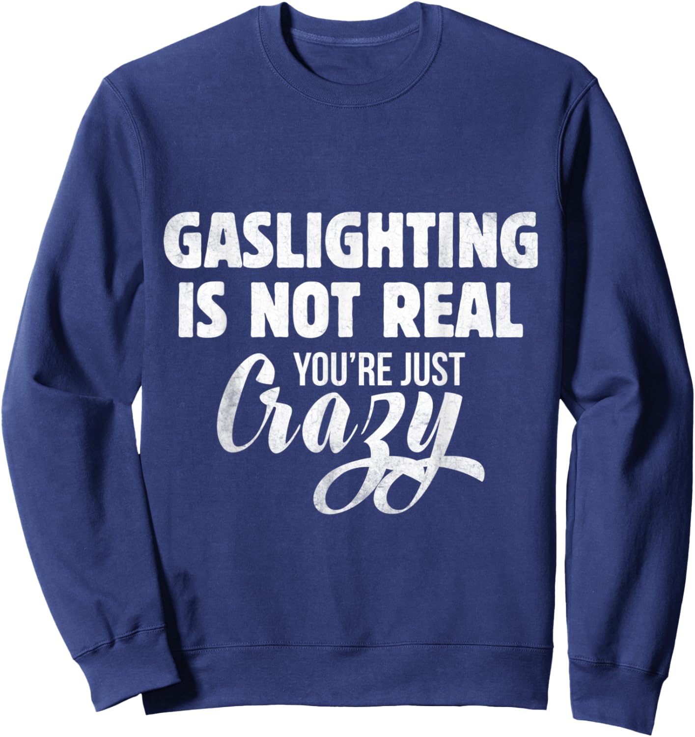 Gaslighting Is Not Real You're Just Crazy Gaslighting Sweatshirt - Sweatshirt | Navy