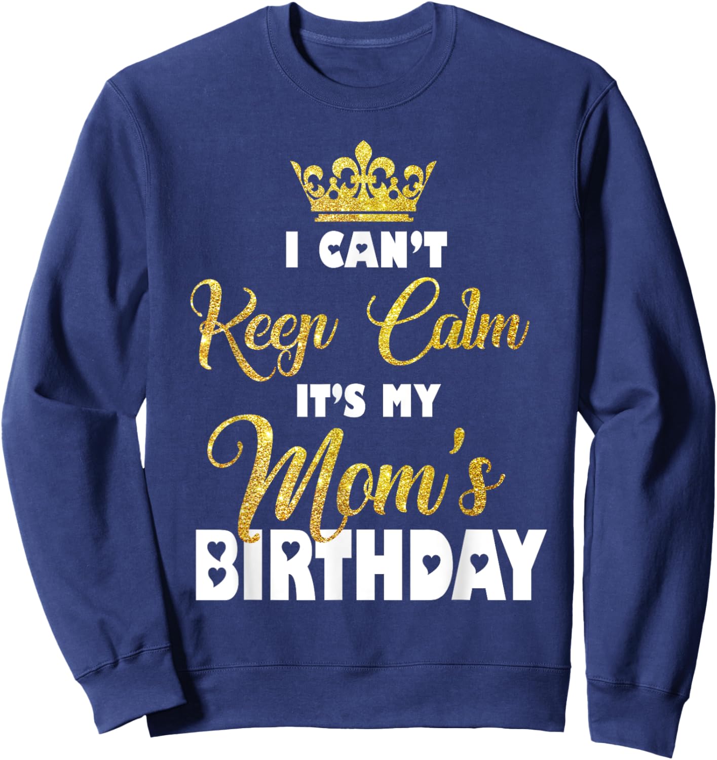 I Can't Keep Calm It's My Mom's Birthday Sweatshirt - Sweatshirt | Navy