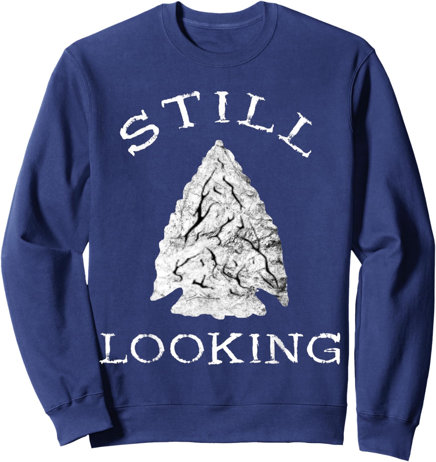 Ancient Native American Artifacts Collection Arrowhead Hunter Still Looking Sweatshirt - Sweatshirt | Navy