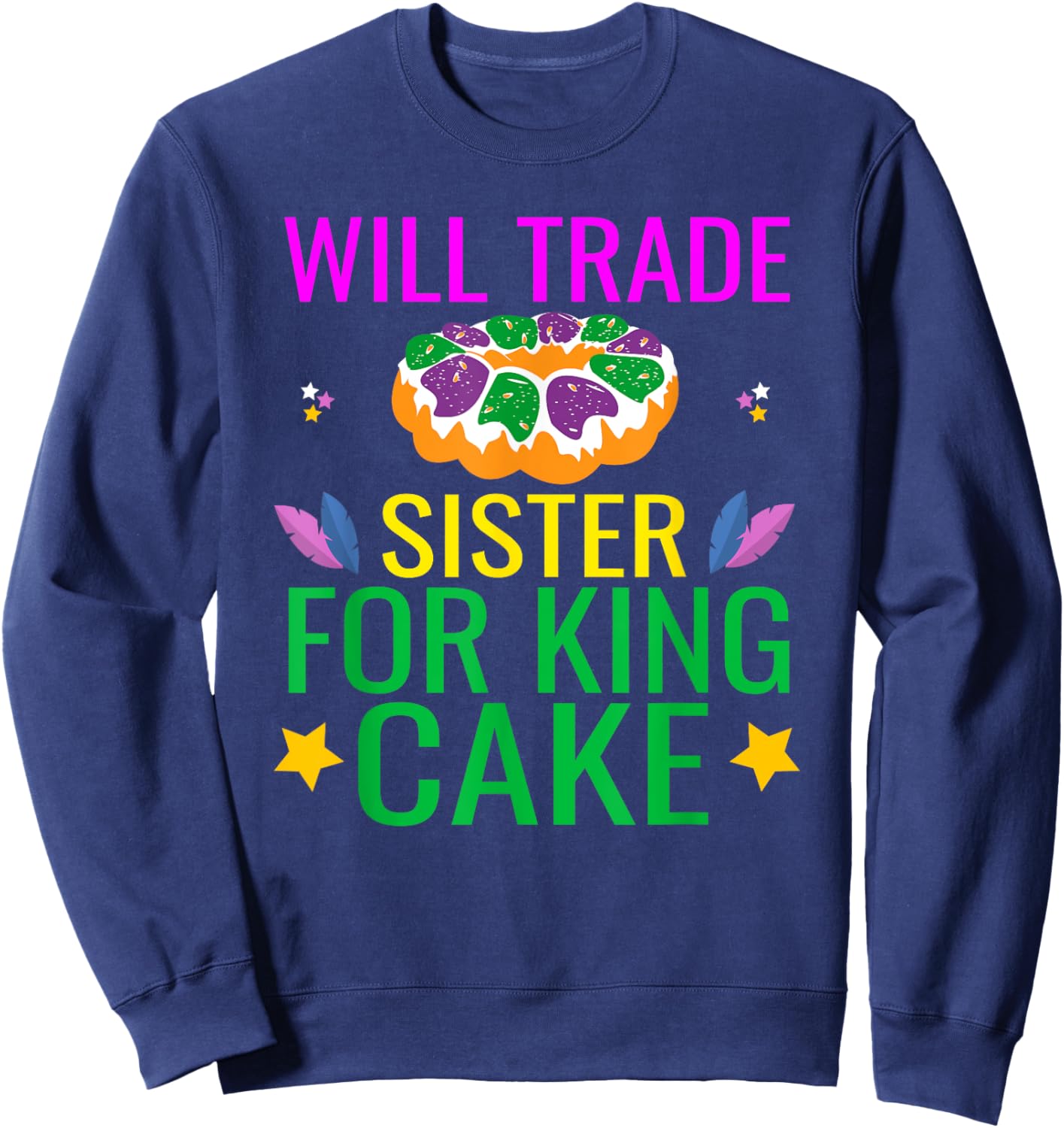 Will Trade Sister For King Cake Funny Mardi Gras Gifts Cool Sweatshirt - Sweatshirt | Navy