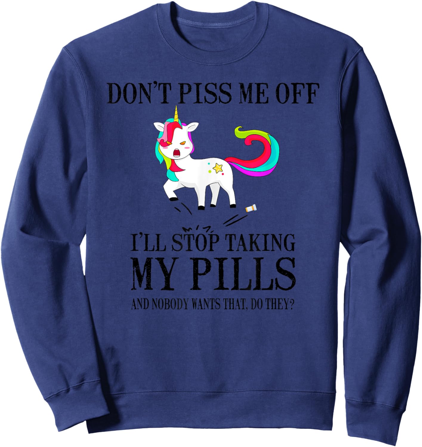 Don't Piss Me Off I'll Stop Taking My Pills And Nobody Wants Sweatshirt - Sweatshirt | Navy
