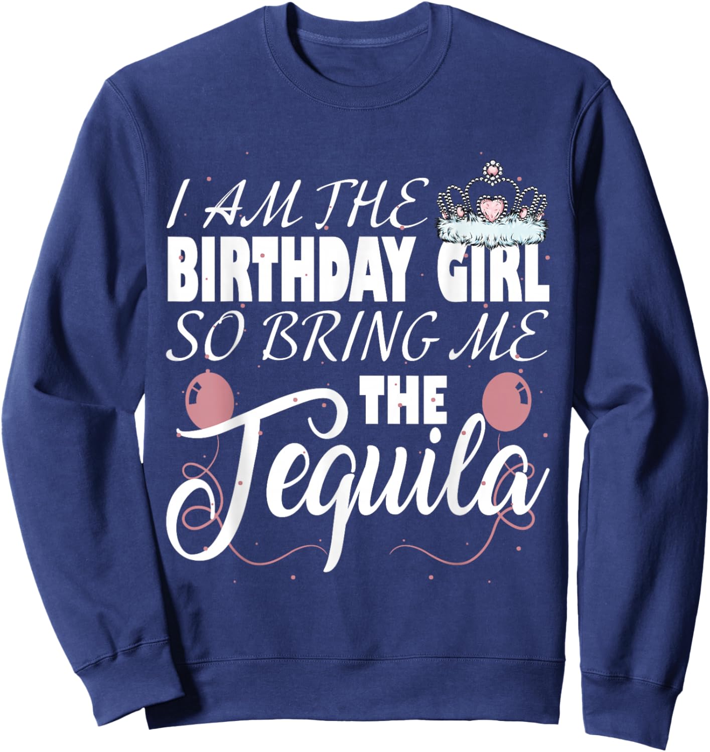 I am The Birthday Girl so Bring me The Tequila Sweatshirt - Sweatshirt | Navy