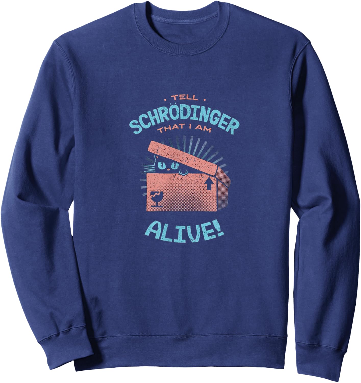 Tell Schrodinger That I Am Alive Cat Box Science Funny Gift Men Women Kids Sweatshirt - Sweatshirt | Navy
