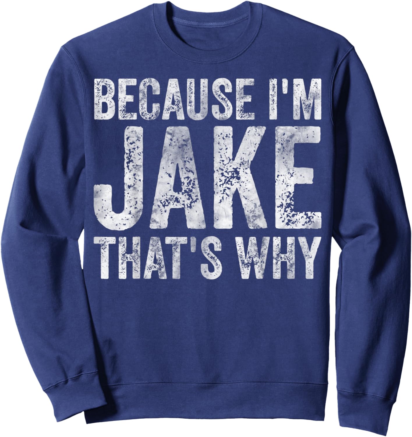 Funny Personalized Name Shirt Because I'm Jake That's Why Sweatshirt - Sweatshirt | Navy