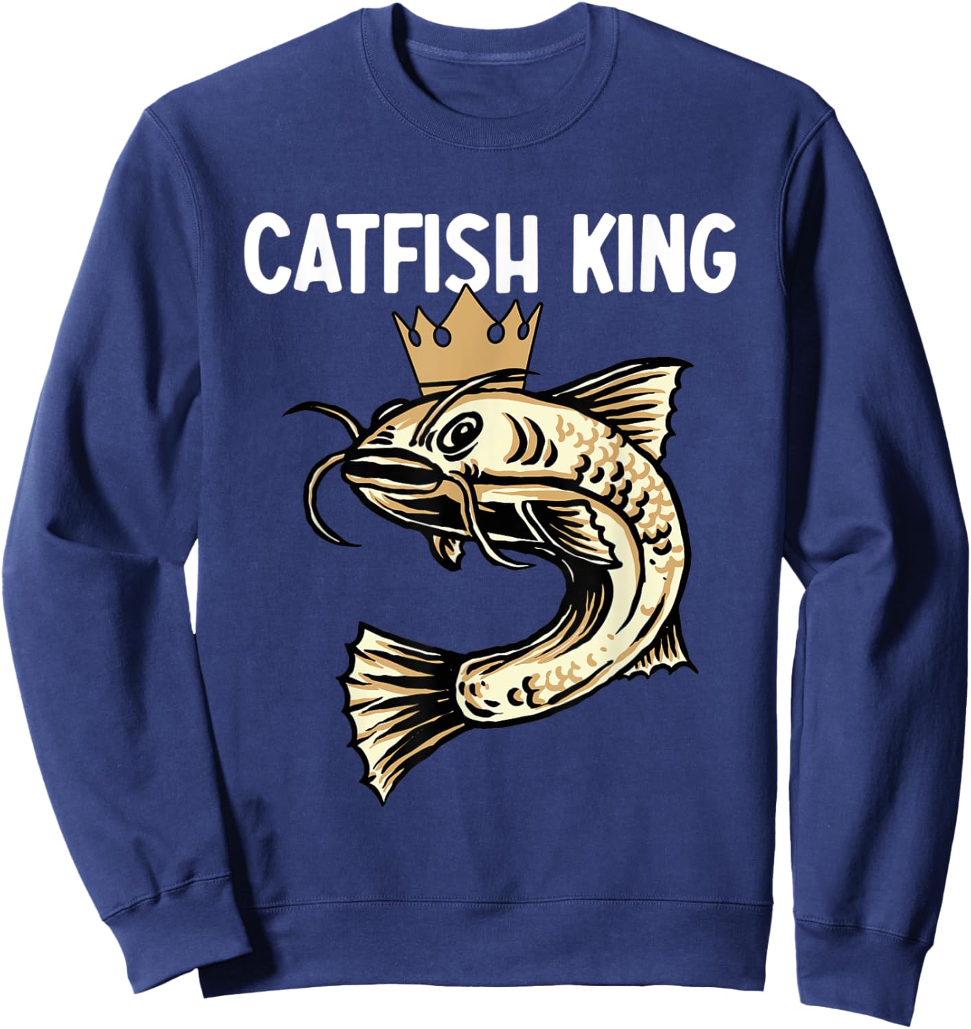 Catfish King – Fishing Enthusiast Fisherman Fishing Hobby Sweatshirt - Sweatshirt | Navy