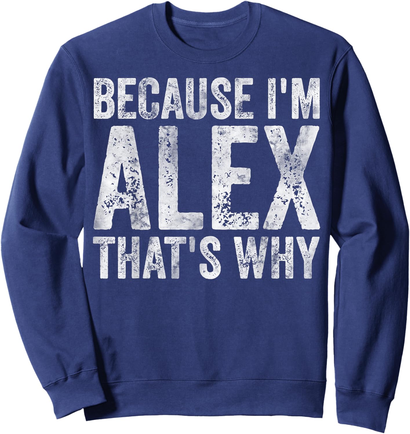 Funny Personalized Name Shirt Because I'm Alex That's Why Sweatshirt - Sweatshirt | Navy