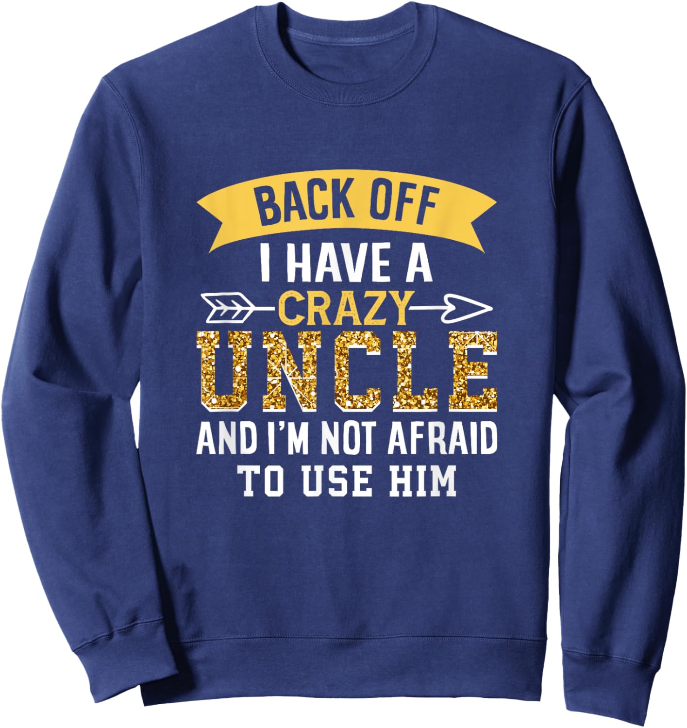 Back Off I Have A Crazy Uncle And I'M Not Afraid To Use Him Sweatshirt - Sweatshirt | Navy
