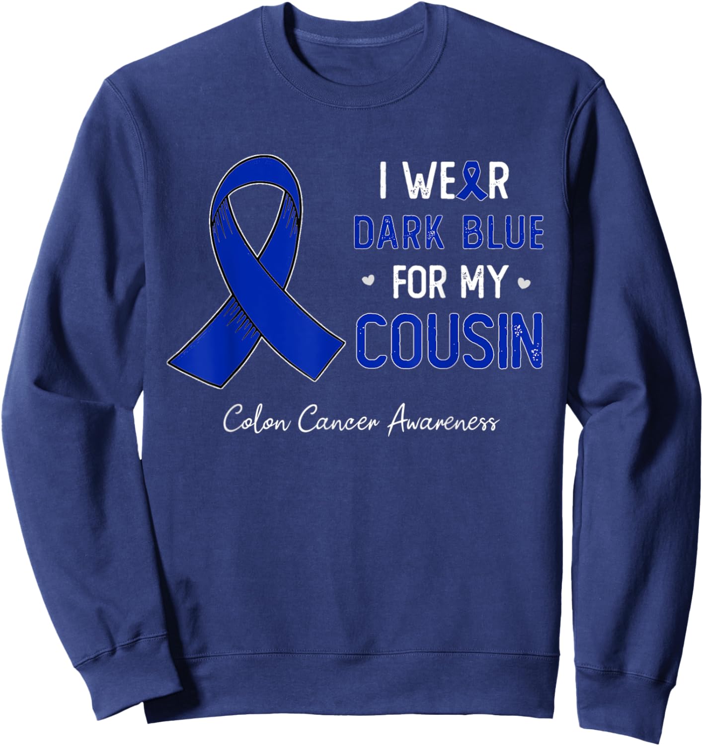 I wear Dark Blue For My Cousin Colon Cancer awareness month Sweatshirt - Sweatshirt | Navy