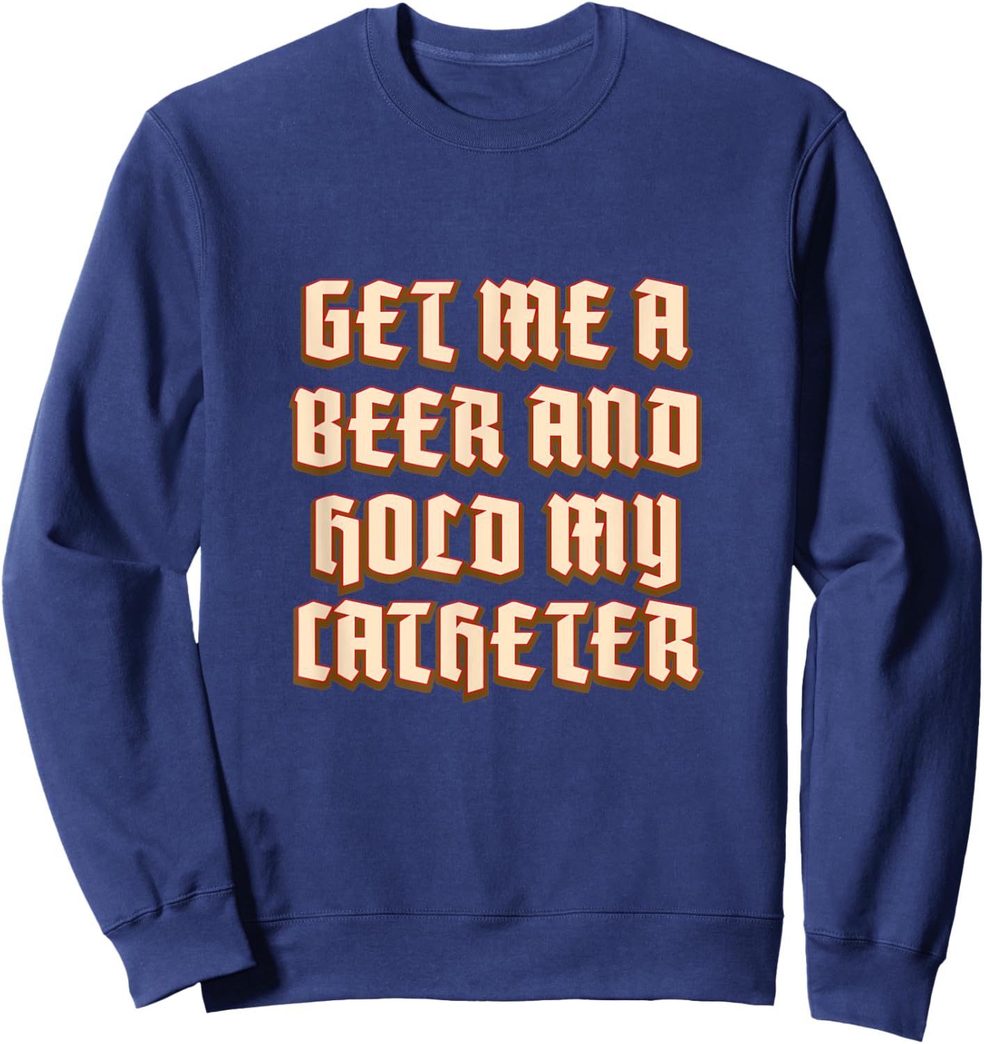 Get Me A Beer Hold My Catheter Drinking Grandpa Alcoholic Sweatshirt - Sweatshirt | Navy