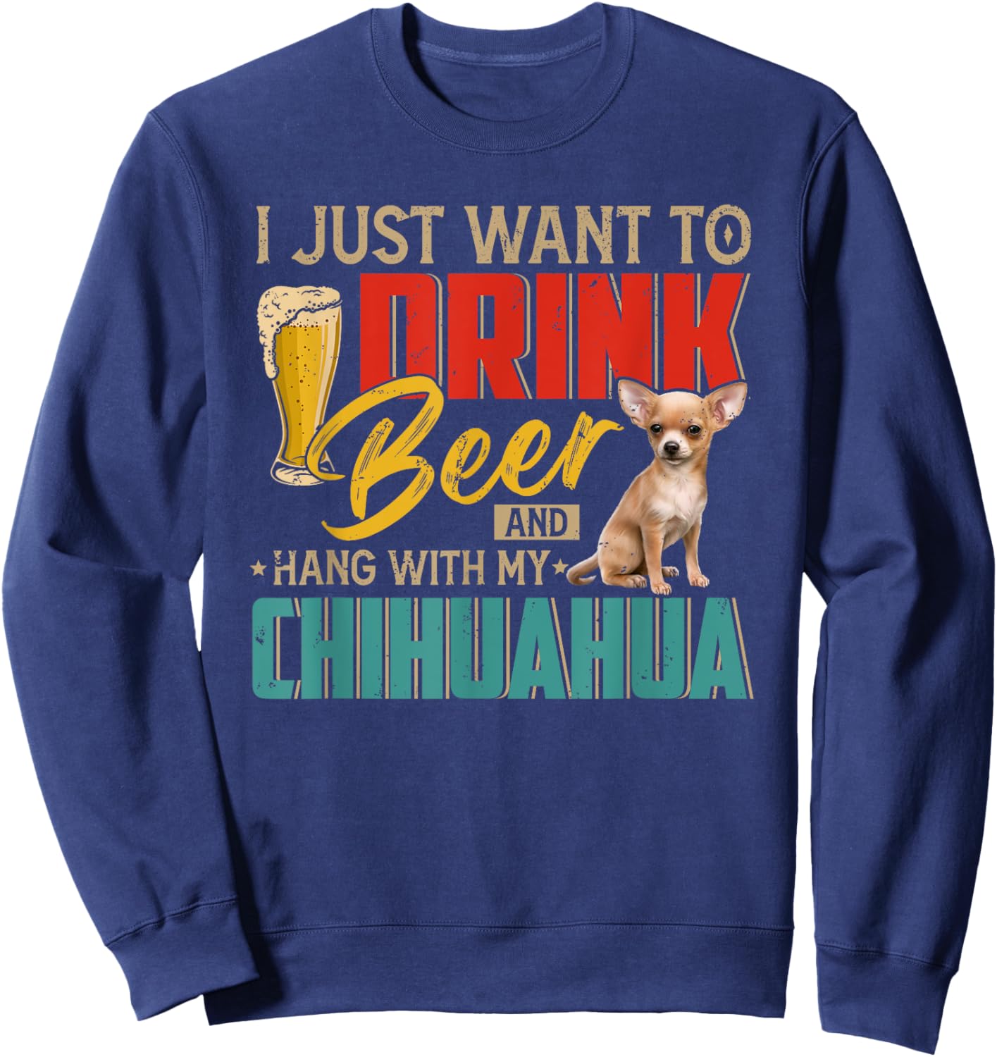 Vintage I Just Want To Drink Beer And Hang With My Chihuahua Sweatshirt - Sweatshirt | Navy