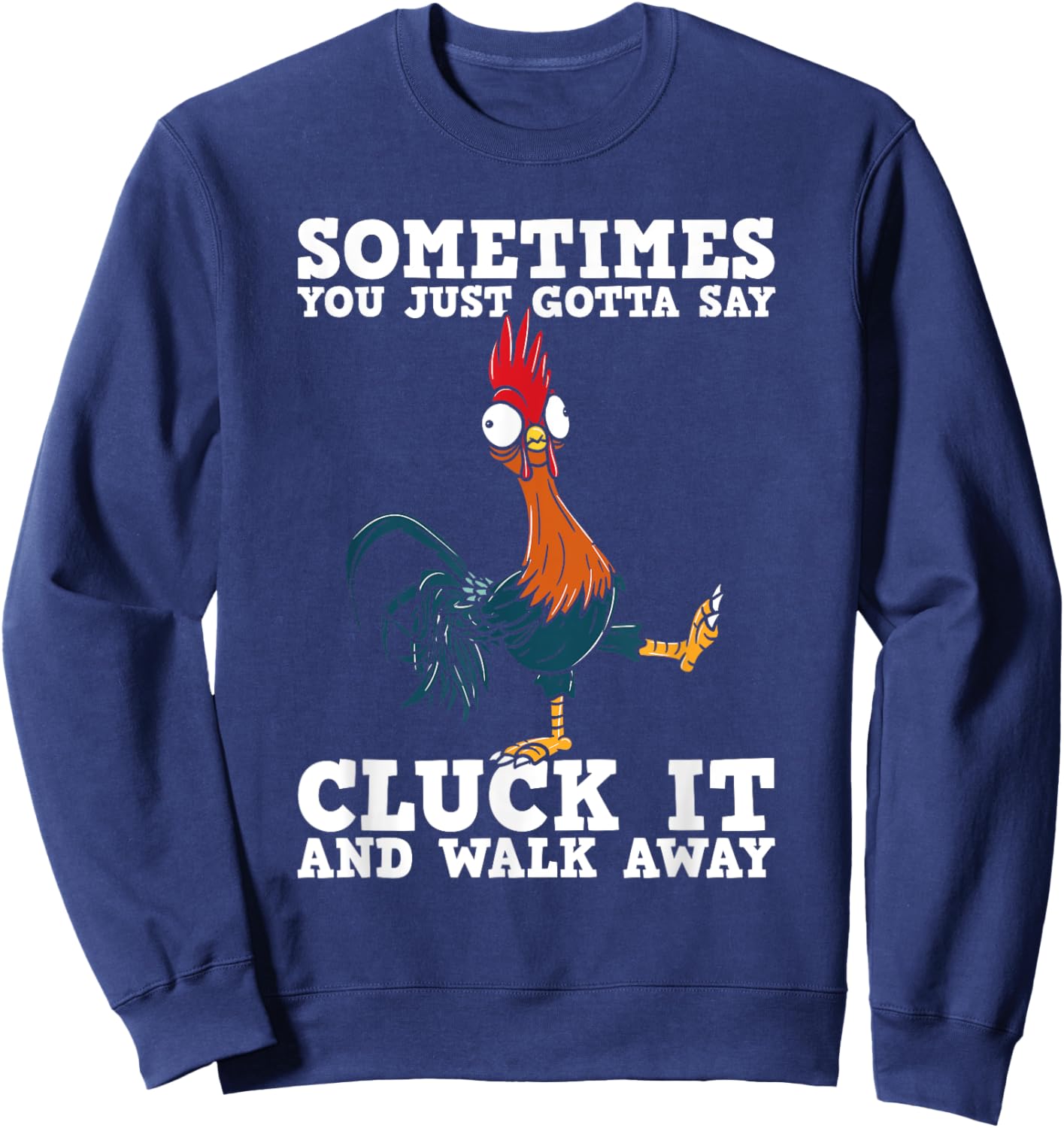 Sometimes You Just Gotta Say Cluck It And Walk Away - Humor Sweatshirt - Sweatshirt | Navy