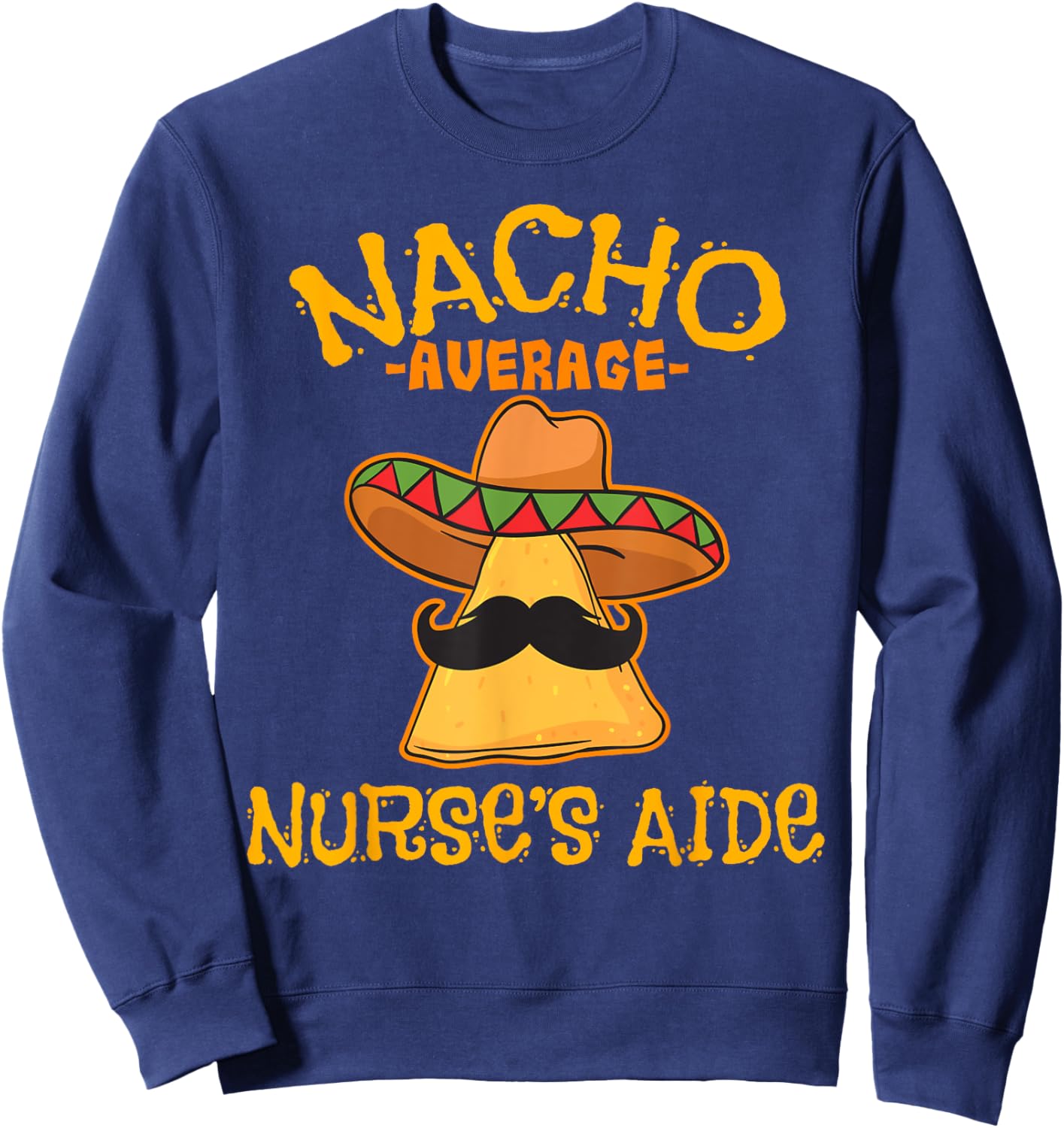 Nacho Average Nurse's Aide CNA Cinco De Mayo Mexican Fiesta Sweatshirt - Sweatshirt | Navy