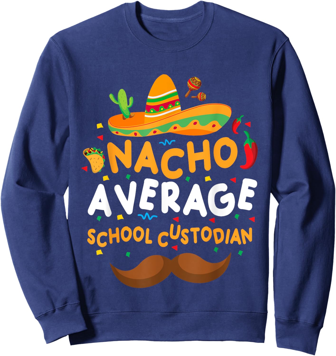 Nacho Average School Custodian Cinco De Mayo Mexican School Sweatshirt - Sweatshirt | Navy