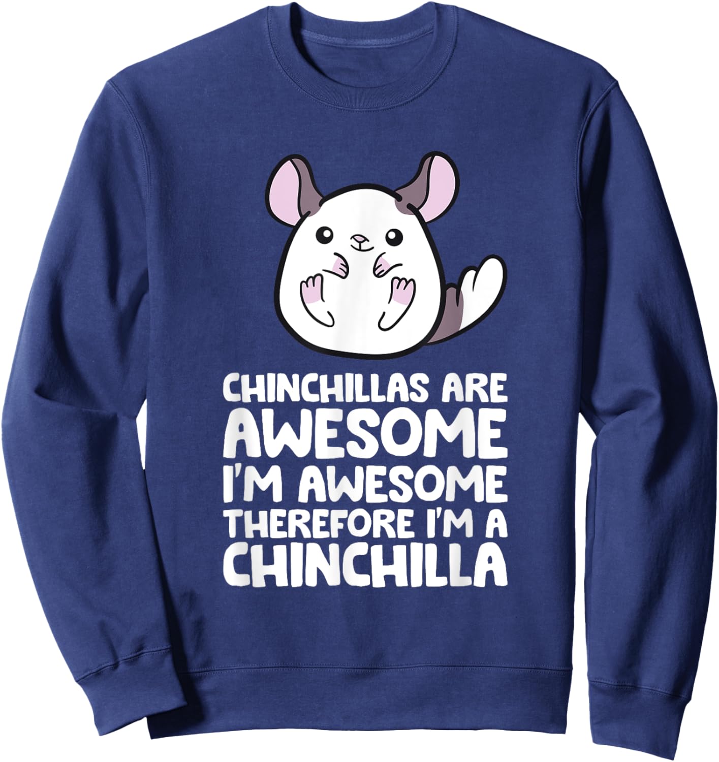 Chinchillas Are Awesome Therefore I'm A Chinchilla Sweatshirt - Sweatshirt | Navy