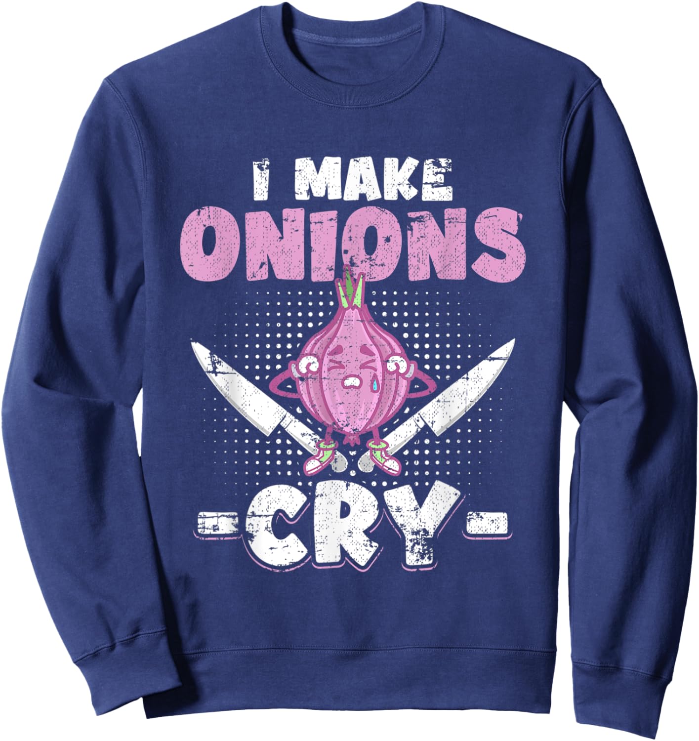 I Make Onions Cry Funny Culinary Cooking Idea Grunge Sweatshirt - Sweatshirt | Navy
