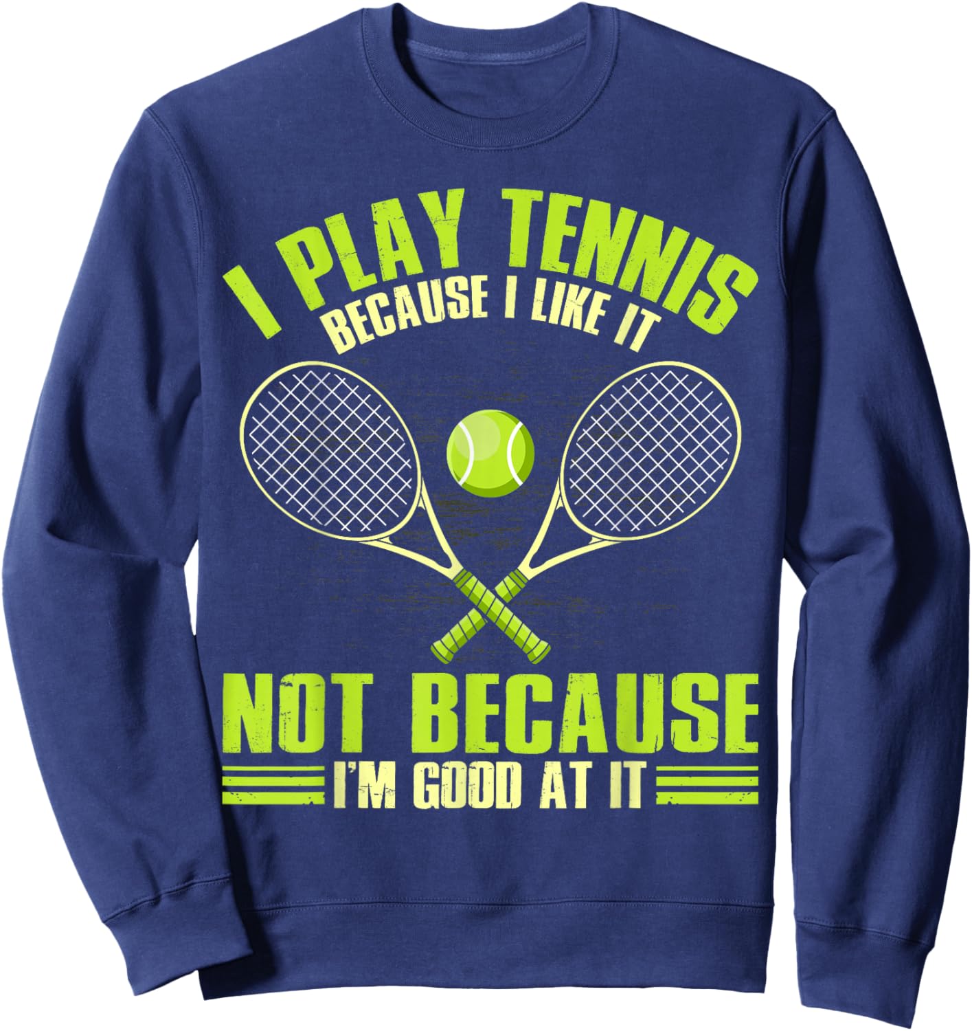 I play Tennis because I like it not because I'm good at Sweatshirt - Sweatshirt | Navy