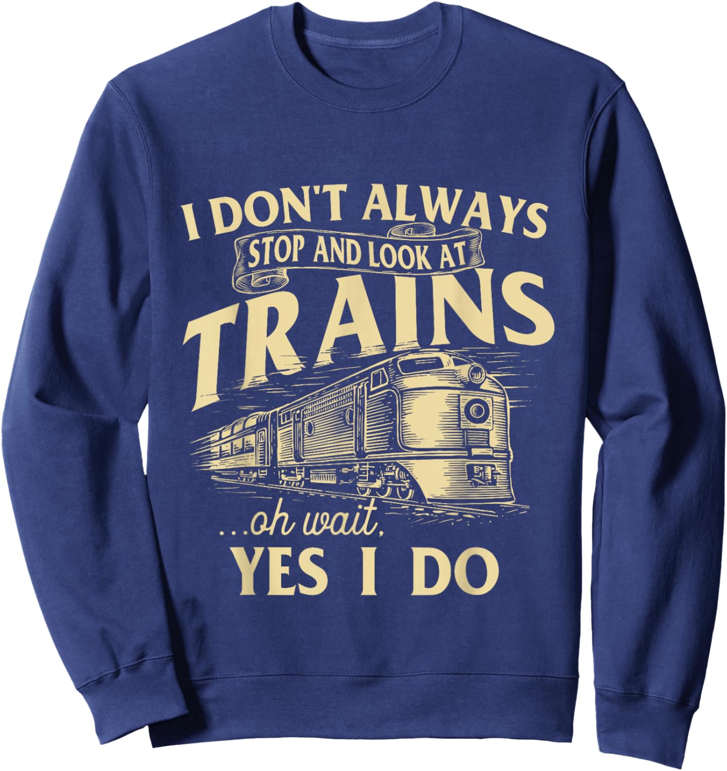 I Don't Always Stop and Look at Trains Trainspotter Railroad Sweatshirt - Sweatshirt | Navy