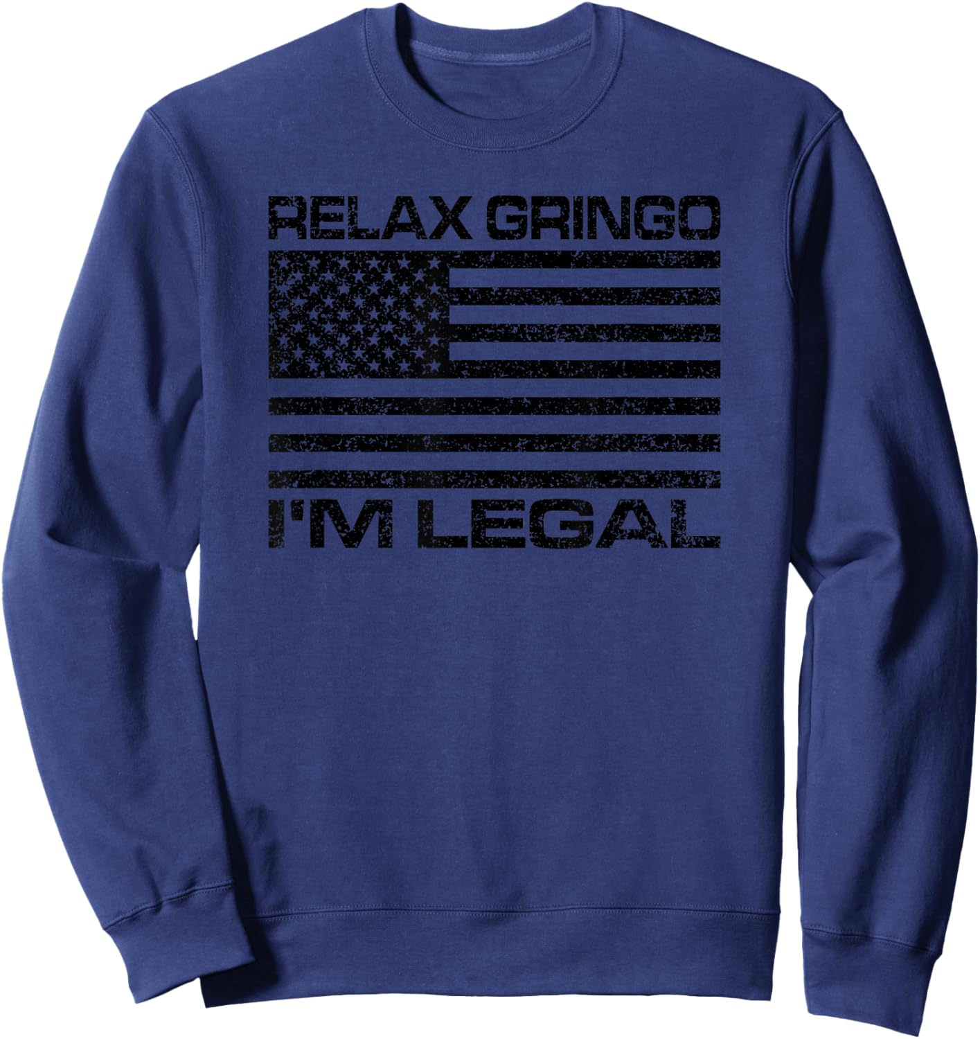 Relax Gringo I'm Legal USA Flag American Citizen Sweatshirt - Sweatshirt | Navy