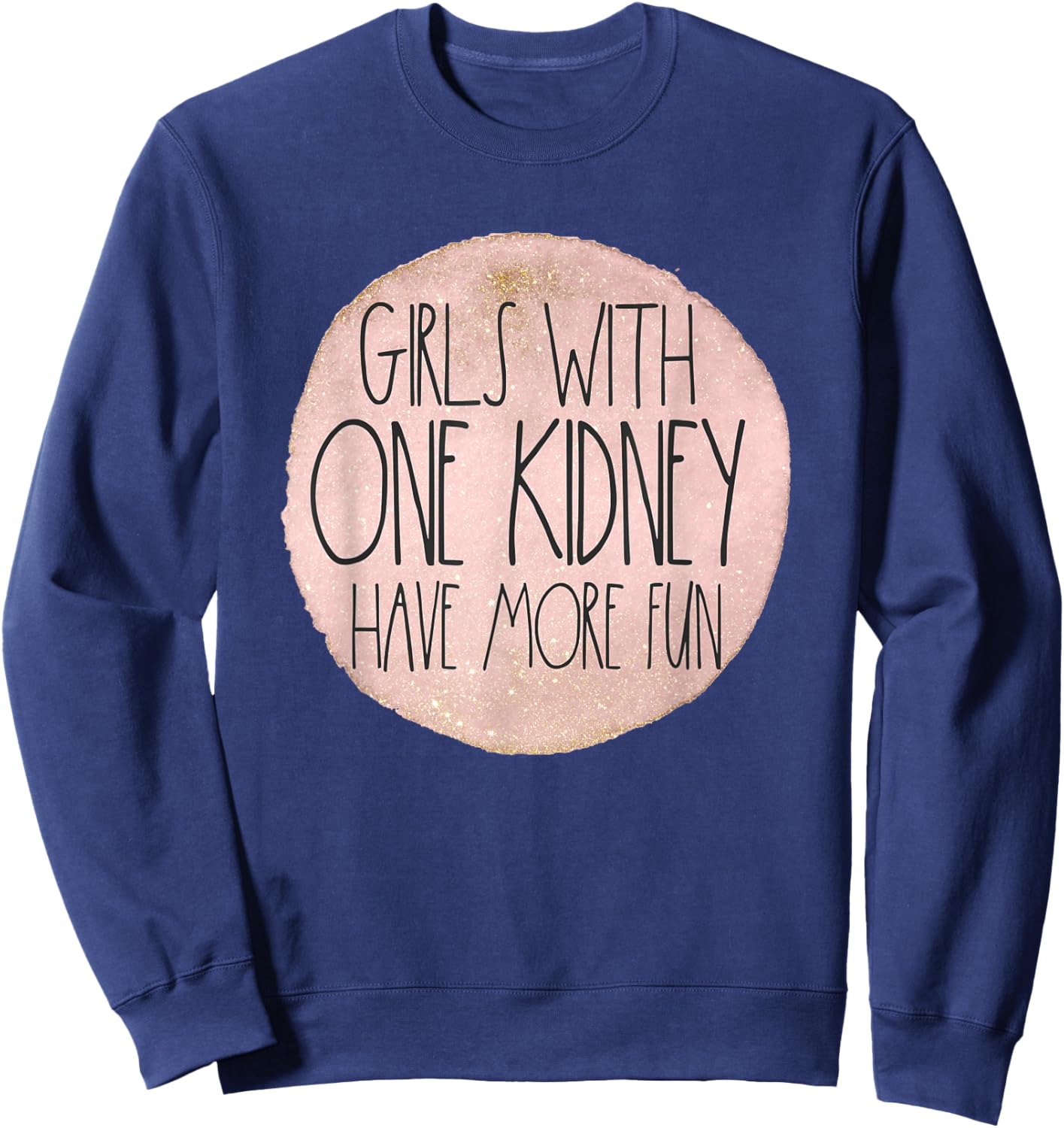 One Kidney Donor Transplant Girls With One Kidney Have Fun Sweatshirt - Sweatshirt | Navy