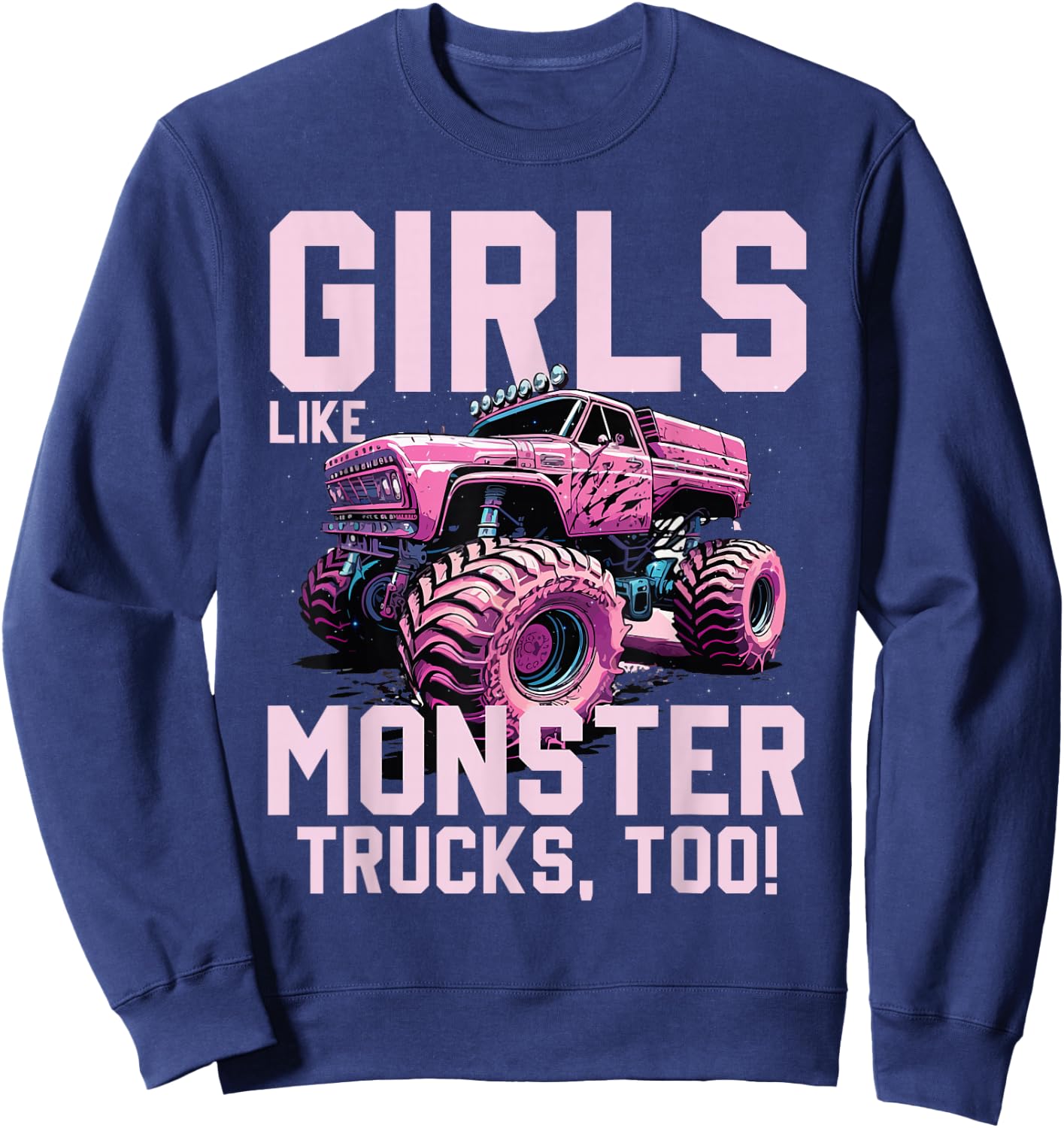 Cute Monster Truck Girls Like Monster Trucks Too Sweatshirt - Sweatshirt | Navy