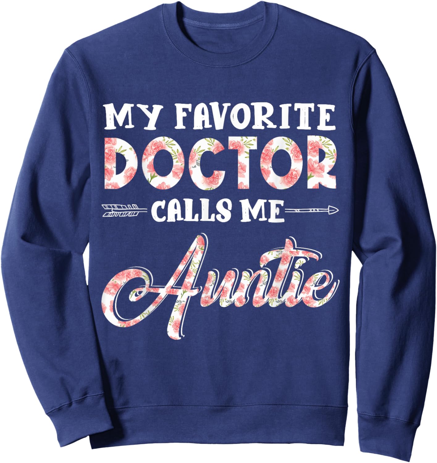 My Favorite Doctor Calls Me Auntie Floral Design Funny Sweatshirt - Sweatshirt | Navy